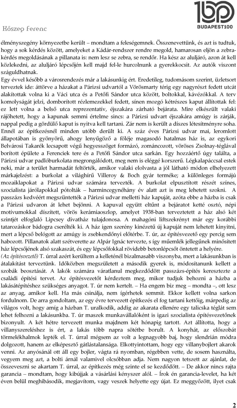 Ha kész az aluljáró, azon át kell közlekedni, az aluljáró lépcsőjén kell majd fel-le hurcolnunk a gyerekkocsit. Az autók viszont száguldhatnak. Egy évvel később a városrendezés már a lakásunkig ért.