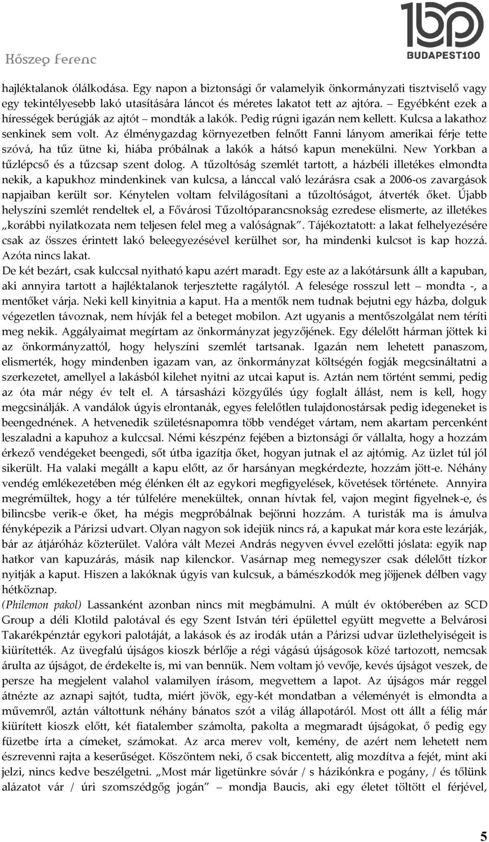 Az élménygazdag környezetben felnőtt Fanni lányom amerikai férje tette szóvá, ha tűz ütne ki, hiába próbálnak a lakók a hátsó kapun menekülni. New Yorkban a tűzlépcső és a tűzcsap szent dolog.