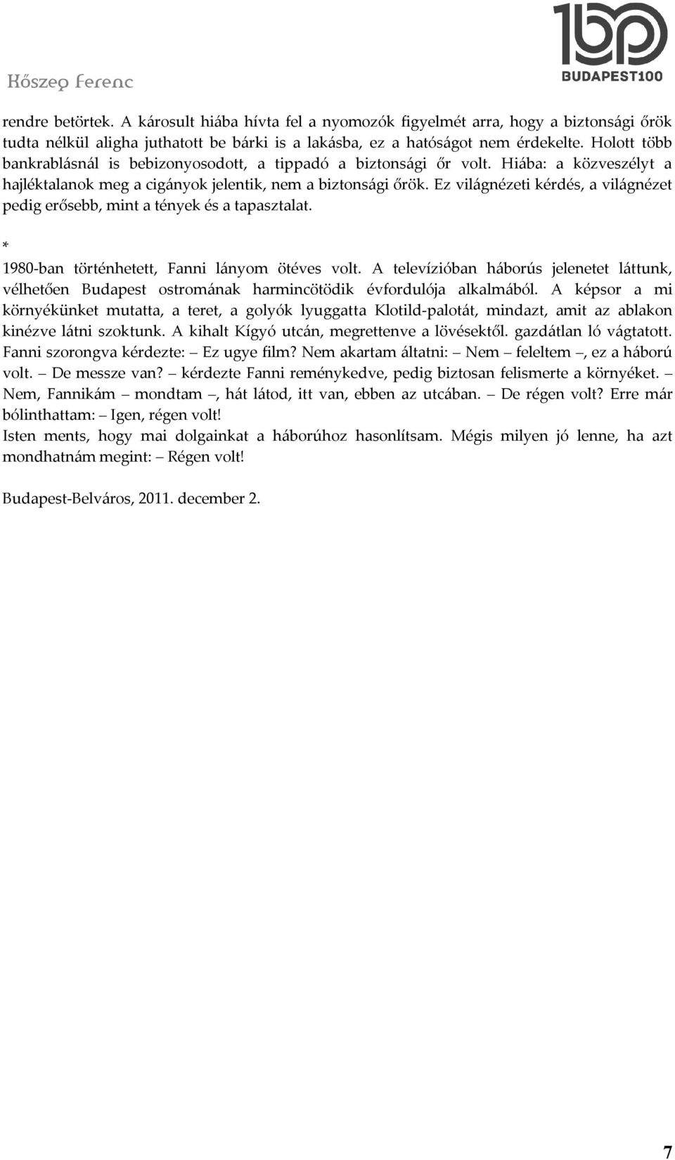 Ez világnézeti kérdés, a világnézet pedig erősebb, mint a tények és a tapasztalat. * 1980-ban történhetett, Fanni lányom ötéves volt.