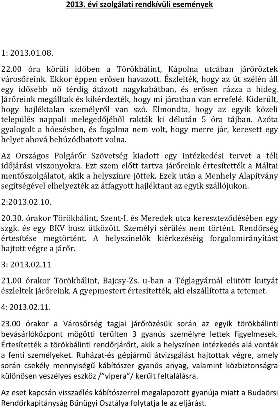 Kiderült, hogy hajléktalan személyről van szó. Elmondta, hogy az egyik közeli település nappali melegedőjéből rakták ki délután 5 óra tájban.