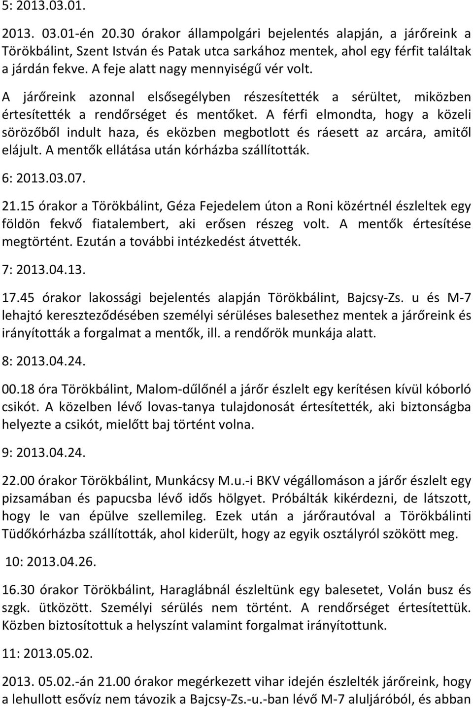 A férfi elmondta, hogy a közeli sörözőből indult haza, és eközben megbotlott és ráesett az arcára, amitől elájult. A mentők ellátása után kórházba szállították. 6: 2013.03.07. 21.