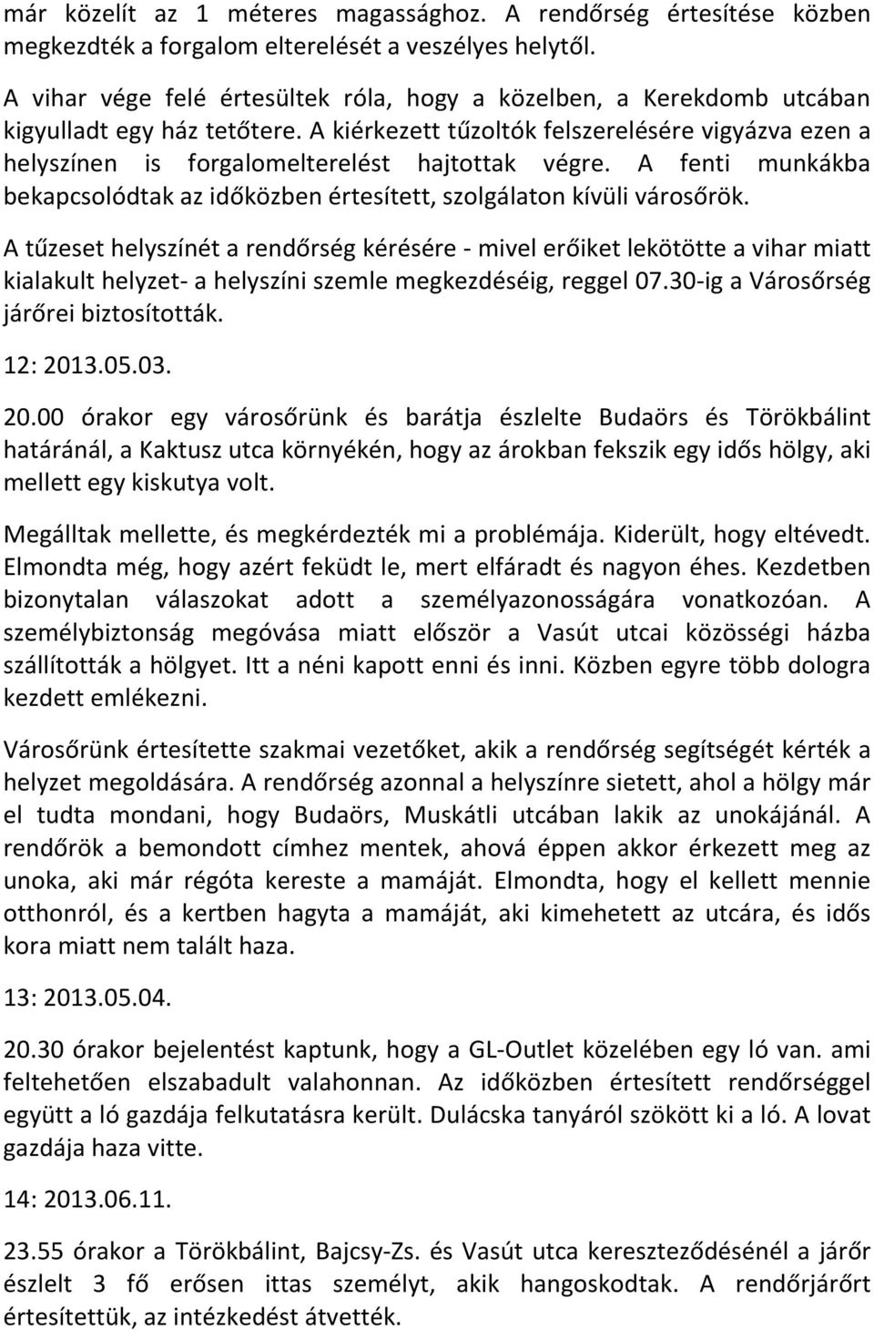 A kiérkezett tűzoltók felszerelésére vigyázva ezen a helyszínen is forgalomelterelést hajtottak végre. A fenti munkákba bekapcsolódtak az időközben értesített, szolgálaton kívüli városőrök.