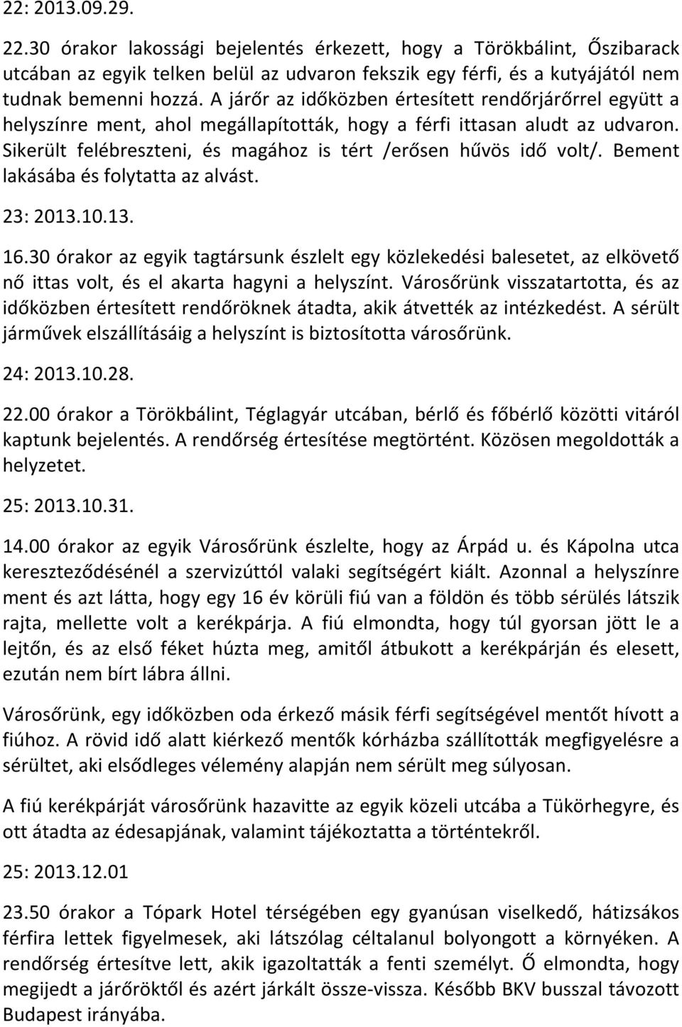 Sikerült felébreszteni, és magához is tért /erősen hűvös idő volt/. Bement lakásába és folytatta az alvást. 23: 2013.10.13. 16.