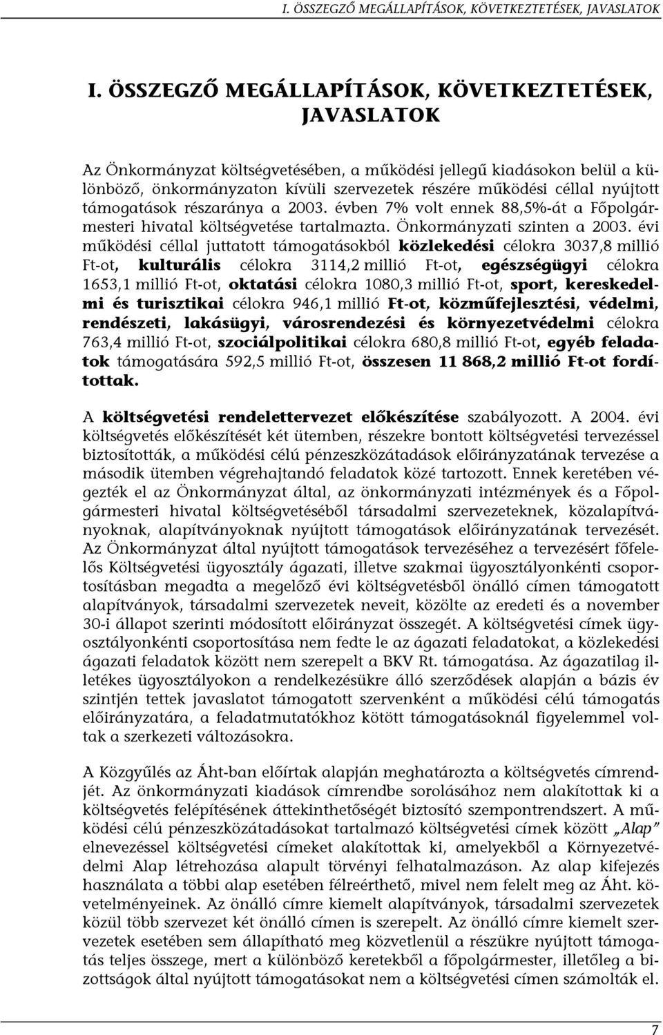 nyújtott támogatások részaránya a 2003. évben 7% volt ennek 88,5%-át a Főpolgármesteri hivatal költségvetése tartalmazta. Önkormányzati szinten a 2003.