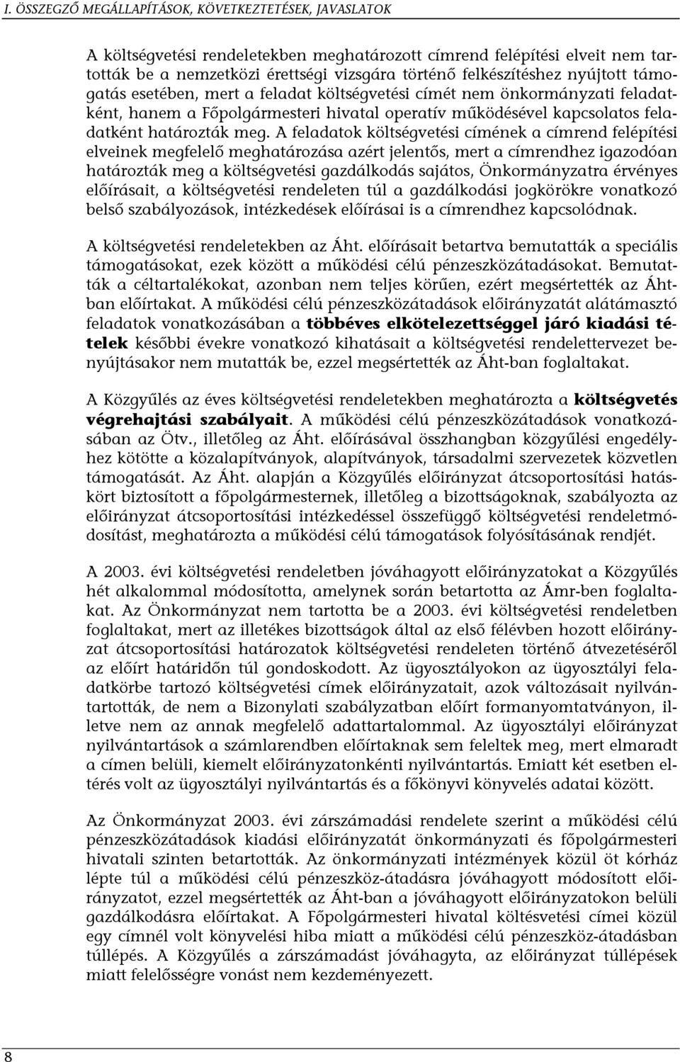 A feladatok költségvetési címének a címrend felépítési elveinek megfelelő meghatározása azért jelentős, mert a címrendhez igazodóan határozták meg a költségvetési gazdálkodás sajátos, Önkormányzatra