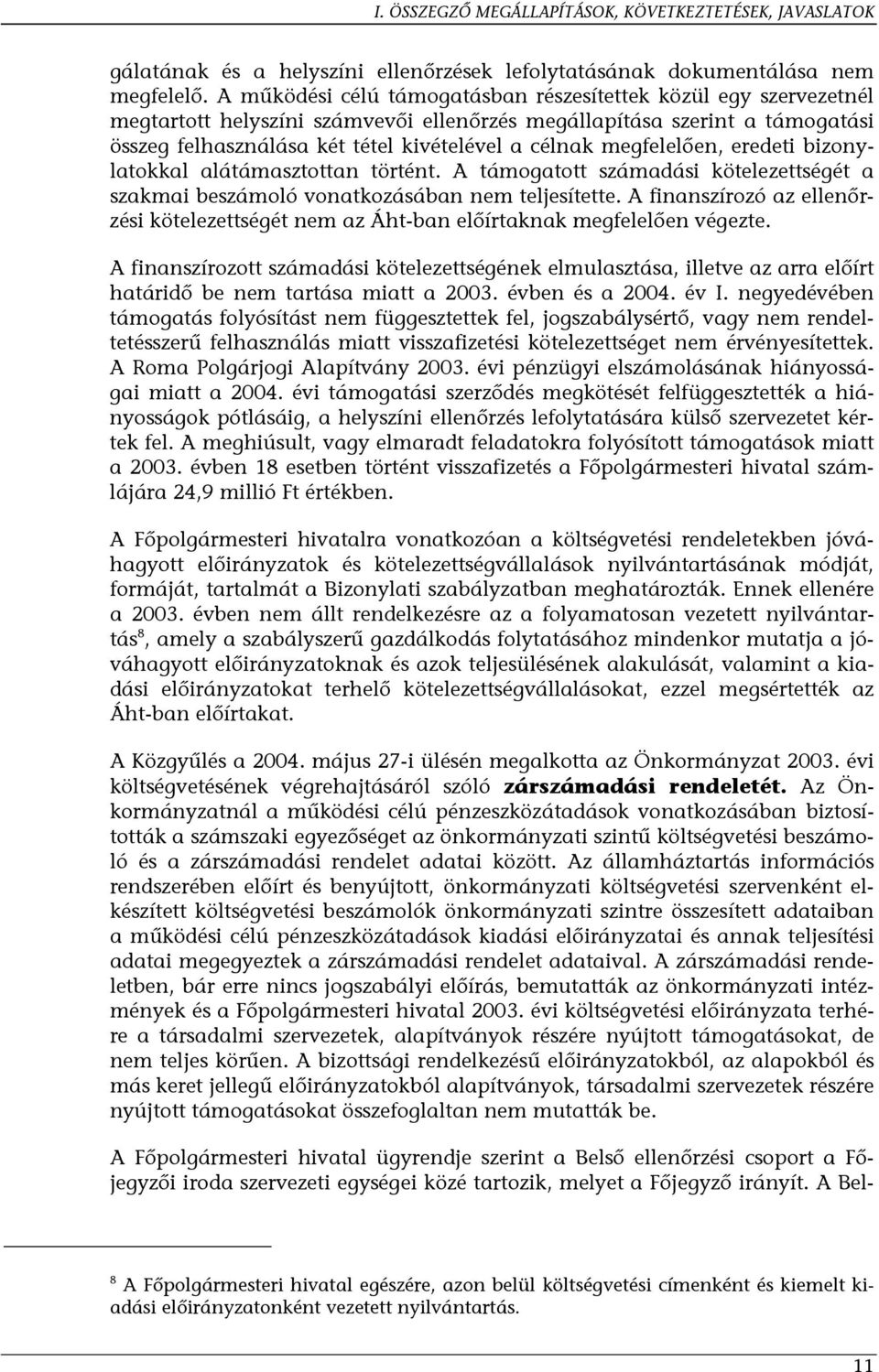 megfelelően, eredeti bizonylatokkal alátámasztottan történt. A támogatott számadási kötelezettségét a szakmai beszámoló vonatkozásában nem teljesítette.