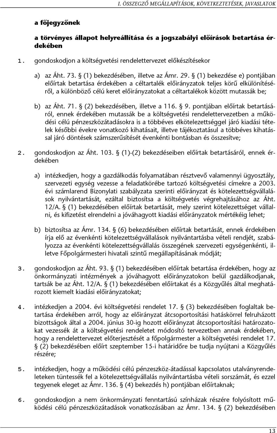 (1) bekezdése e) pontjában előírtak betartása érdekében a céltartalék előirányzatok teljes körű elkülönítéséről, a különböző célú keret előirányzatokat a céltartalékok között mutassák be; az Áht. 71.