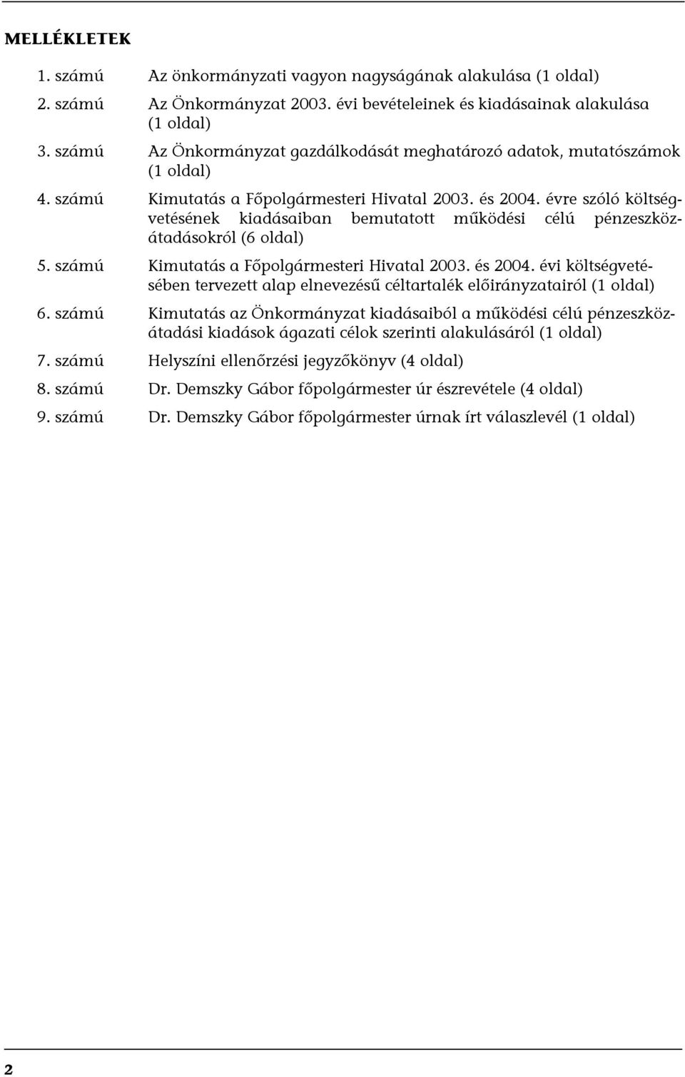 évre szóló költségvetésének kiadásaiban bemutatott működési célú pénzeszközátadásokról (6 oldal) 5. számú Kimutatás a Főpolgármesteri Hivatal 2003. és 2004.