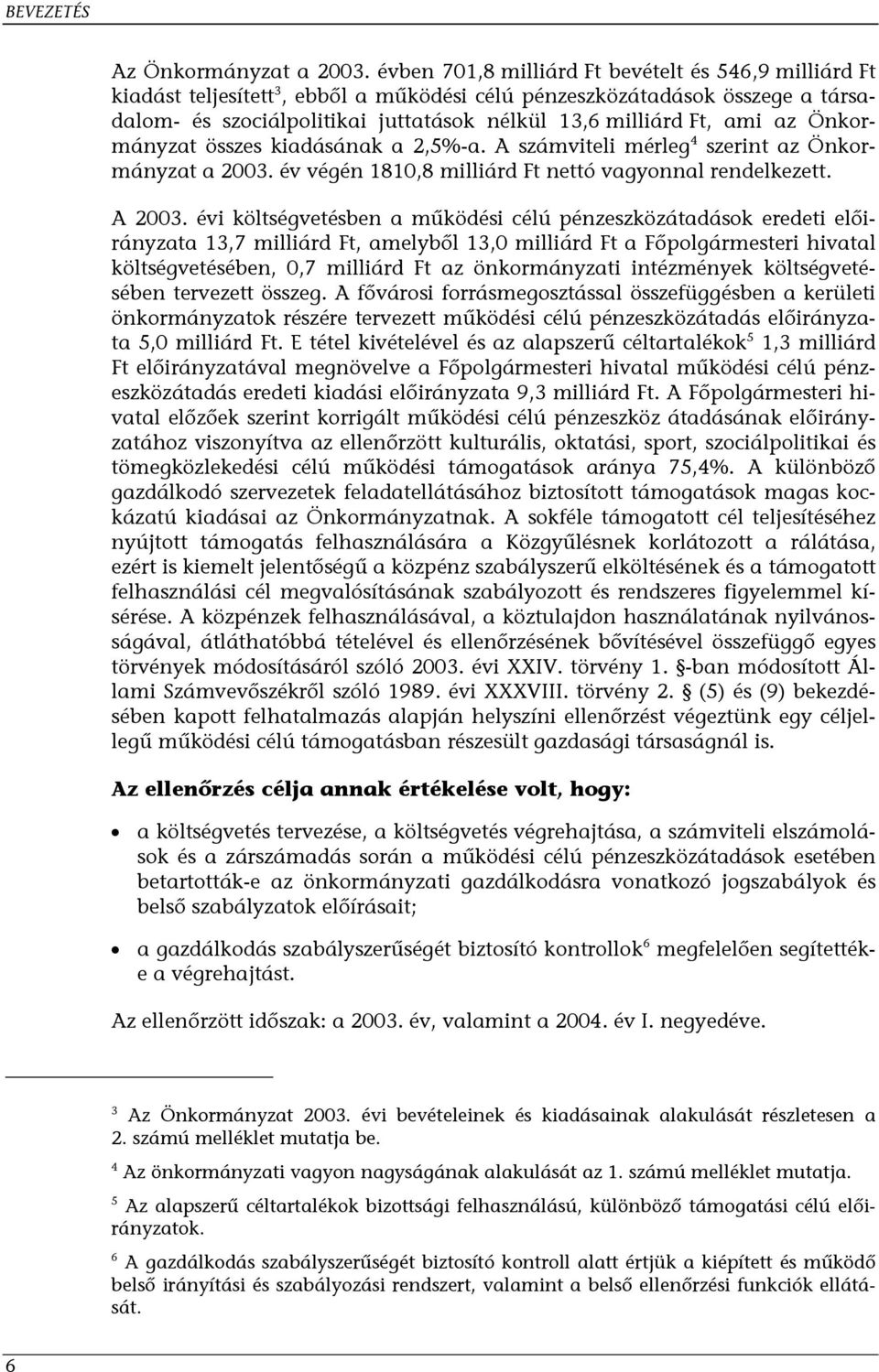 az Önkormányzat összes kiadásának a 2,5%-a. A számviteli mérleg 4 szerint az Önkormányzat a 2003. év végén 1810,8 milliárd Ft nettó vagyonnal rendelkezett. A 2003.