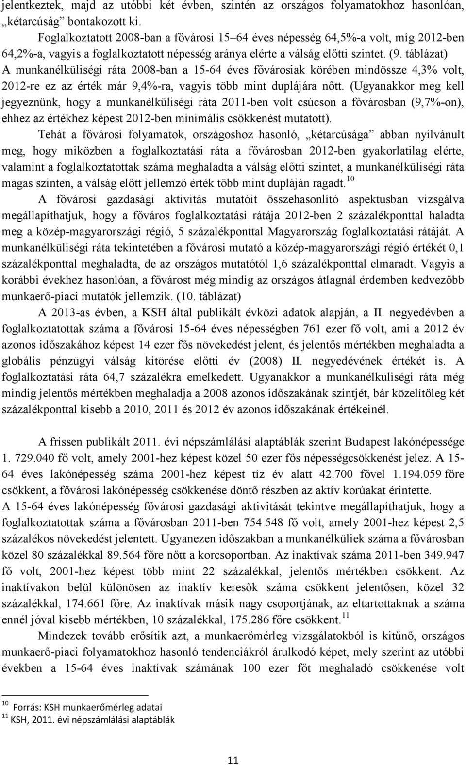 táblázat) A munkanélküliségi ráta 2008-ban a 15-64 éves fővárosiak körében mindössze 4,3% volt, 2012-re ez az érték már 9,4%-ra, vagyis több mint duplájára nőtt.