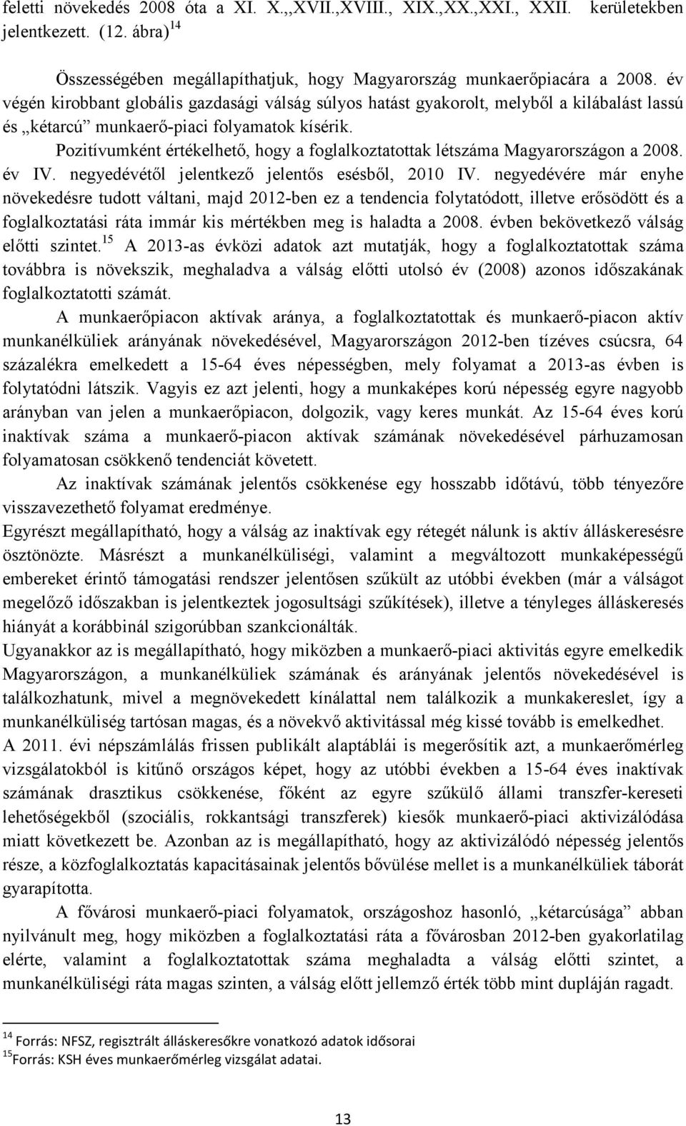 Pozitívumként értékelhető, hogy a foglalkoztatottak létszáma Magyarországon a 2008. év IV. negyedévétől jelentkező jelentős esésből, 2010 IV.