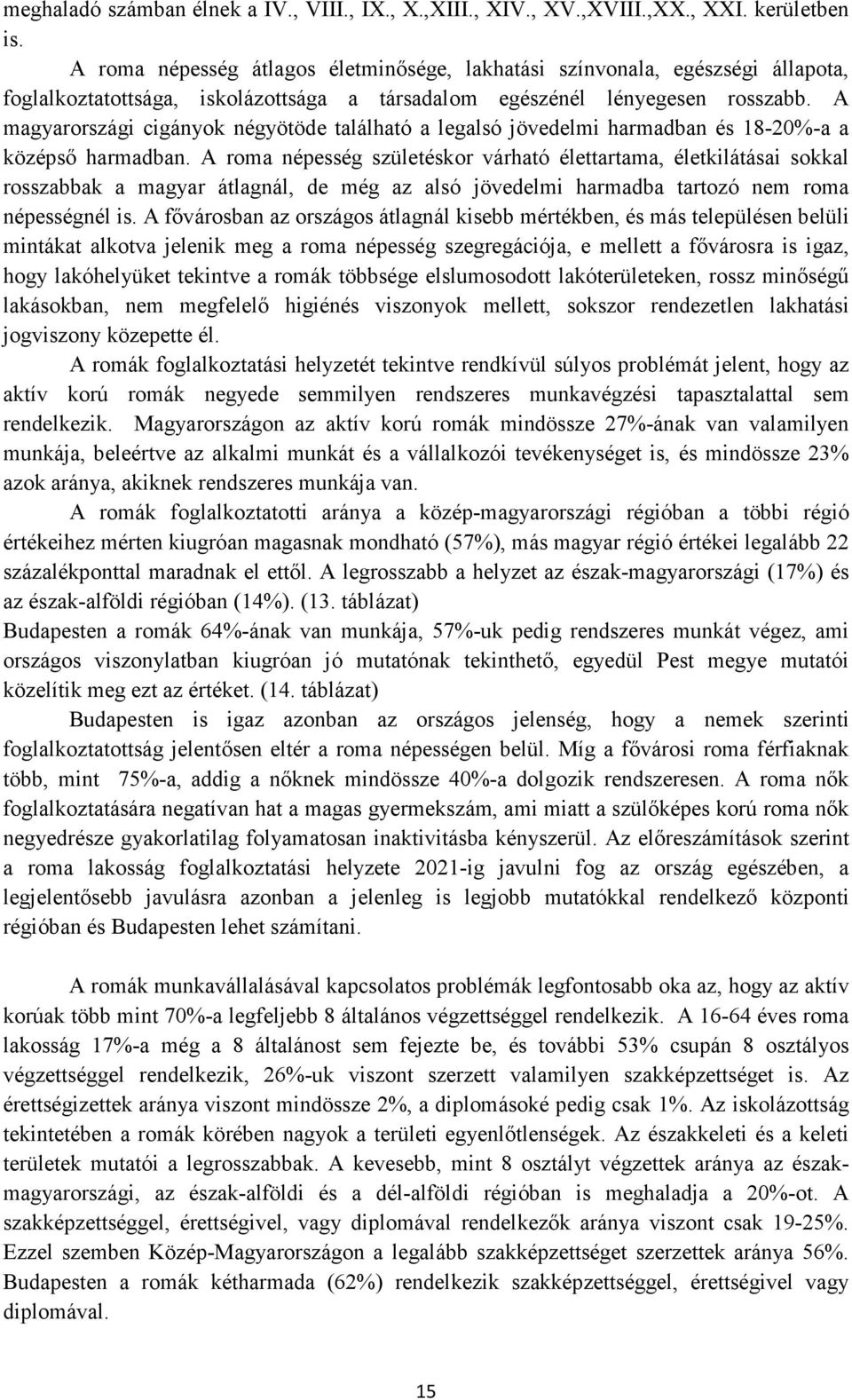 A magyarországi cigányok négyötöde található a legalsó jövedelmi harmadban és 18-20%-a a középső harmadban.