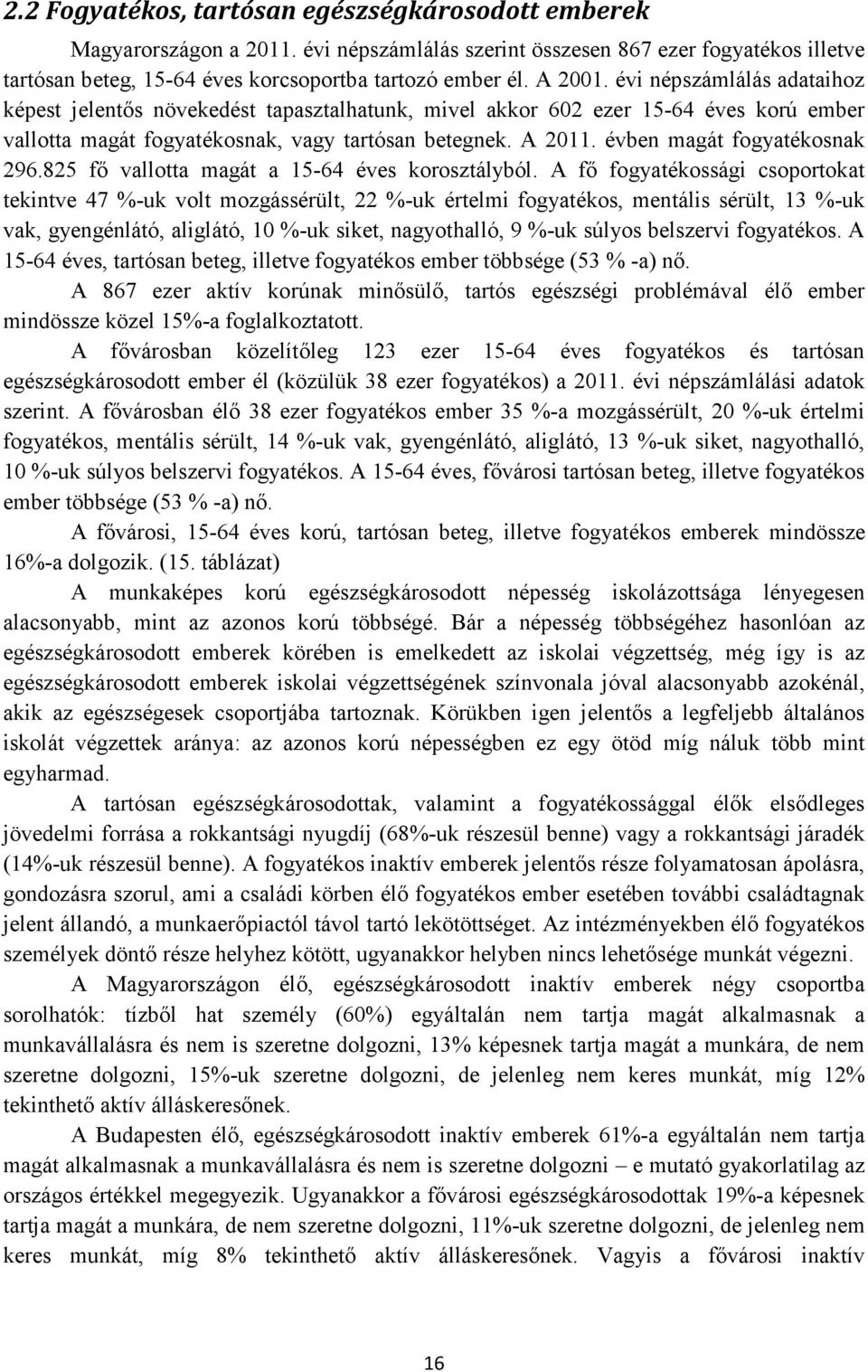 évben magát fogyatékosnak 296.825 fő vallotta magát a 15-64 éves korosztályból.