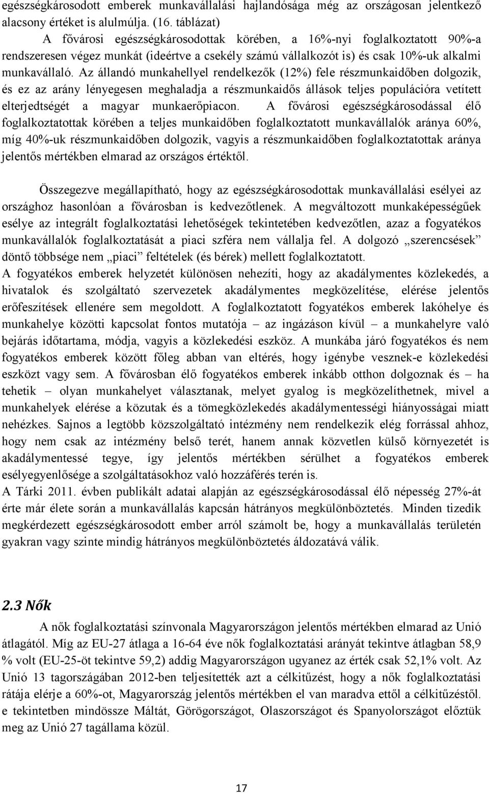 Az állandó munkahellyel rendelkezők (12%) fele részmunkaidőben dolgozik, és ez az arány lényegesen meghaladja a részmunkaidős állások teljes populációra vetített elterjedtségét a magyar