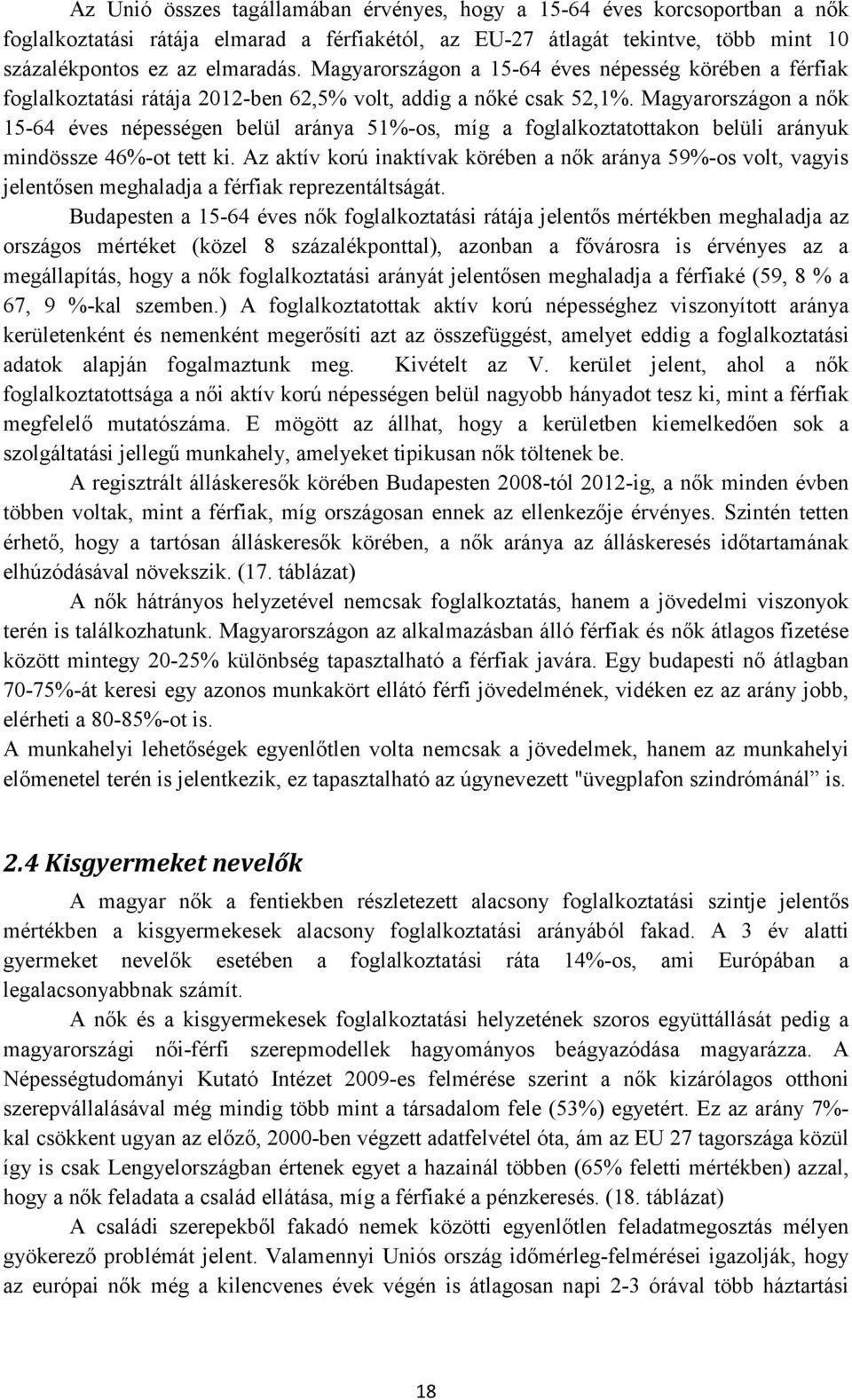 Magyarországon a nők 15-64 éves népességen belül aránya 51%-os, míg a foglalkoztatottakon belüli arányuk mindössze 46%-ot tett ki.