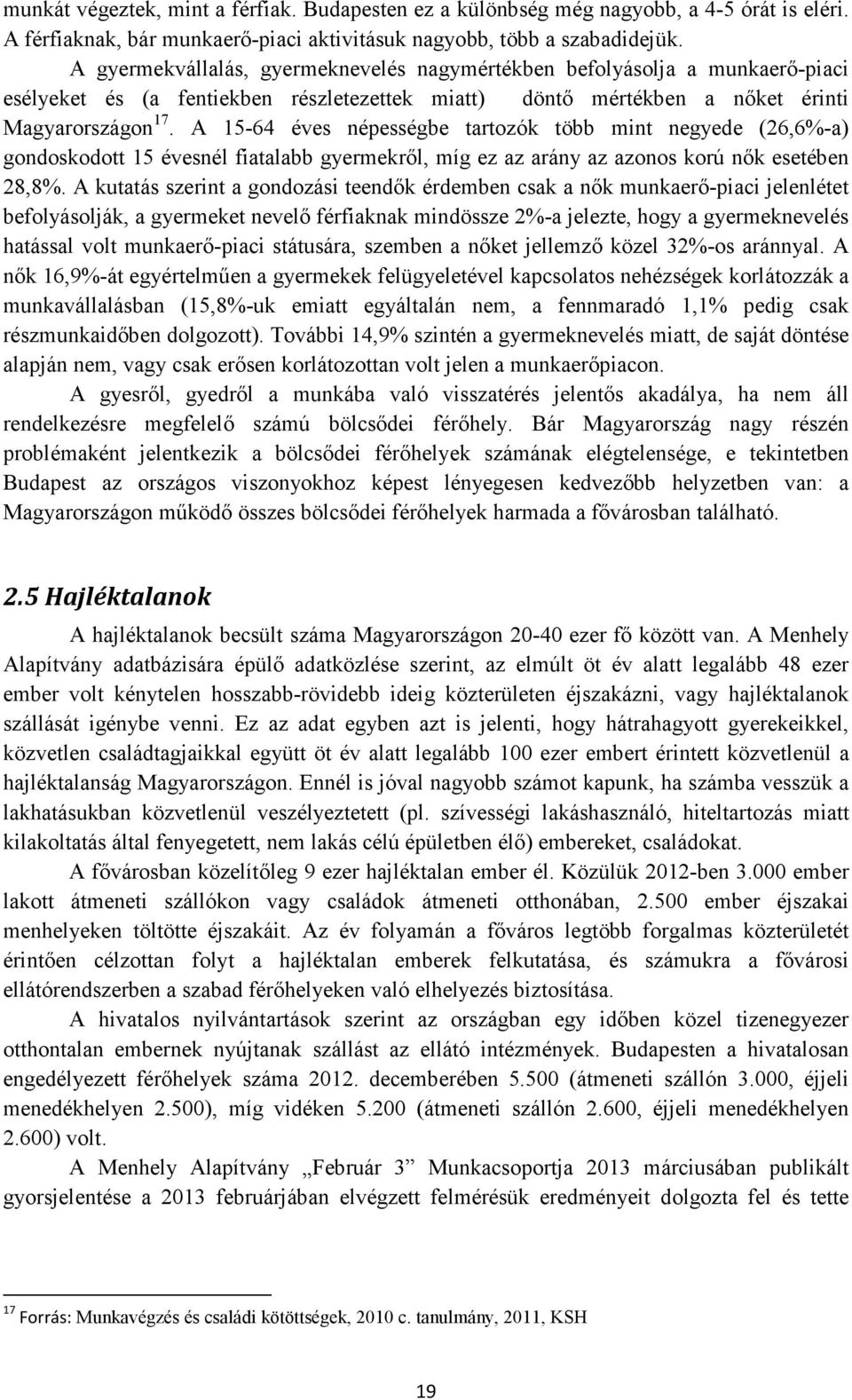 A 15-64 éves népességbe tartozók több mint negyede (26,6%-a) gondoskodott 15 évesnél fiatalabb gyermekről, míg ez az arány az azonos korú nők esetében 28,8%.