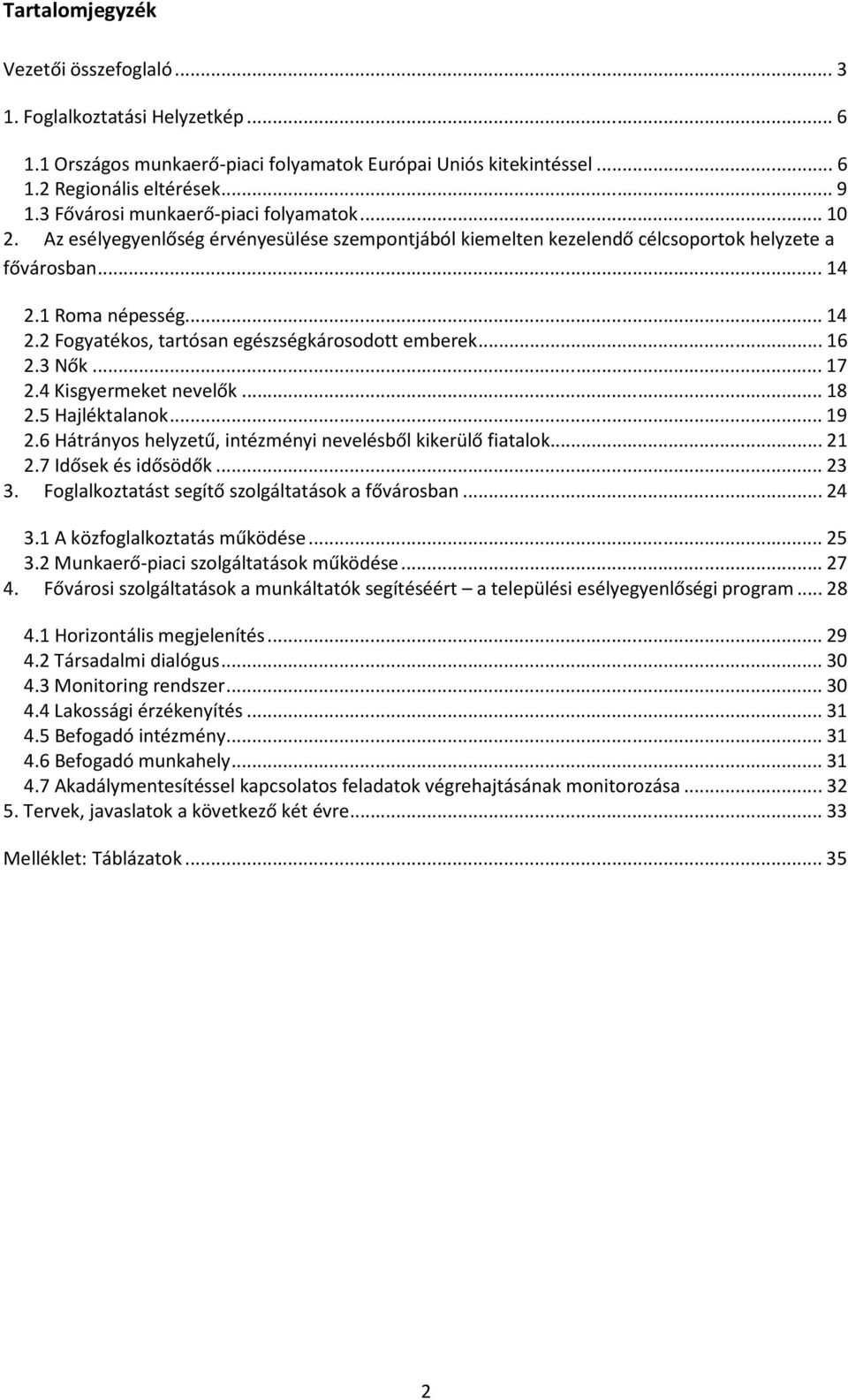 1 Roma népesség... 14 2.2 Fogyatékos, tartósan egészségkárosodott emberek... 16 2.3 Nők... 17 2.4 Kisgyermeket nevelők... 18 2.5 Hajléktalanok... 19 2.