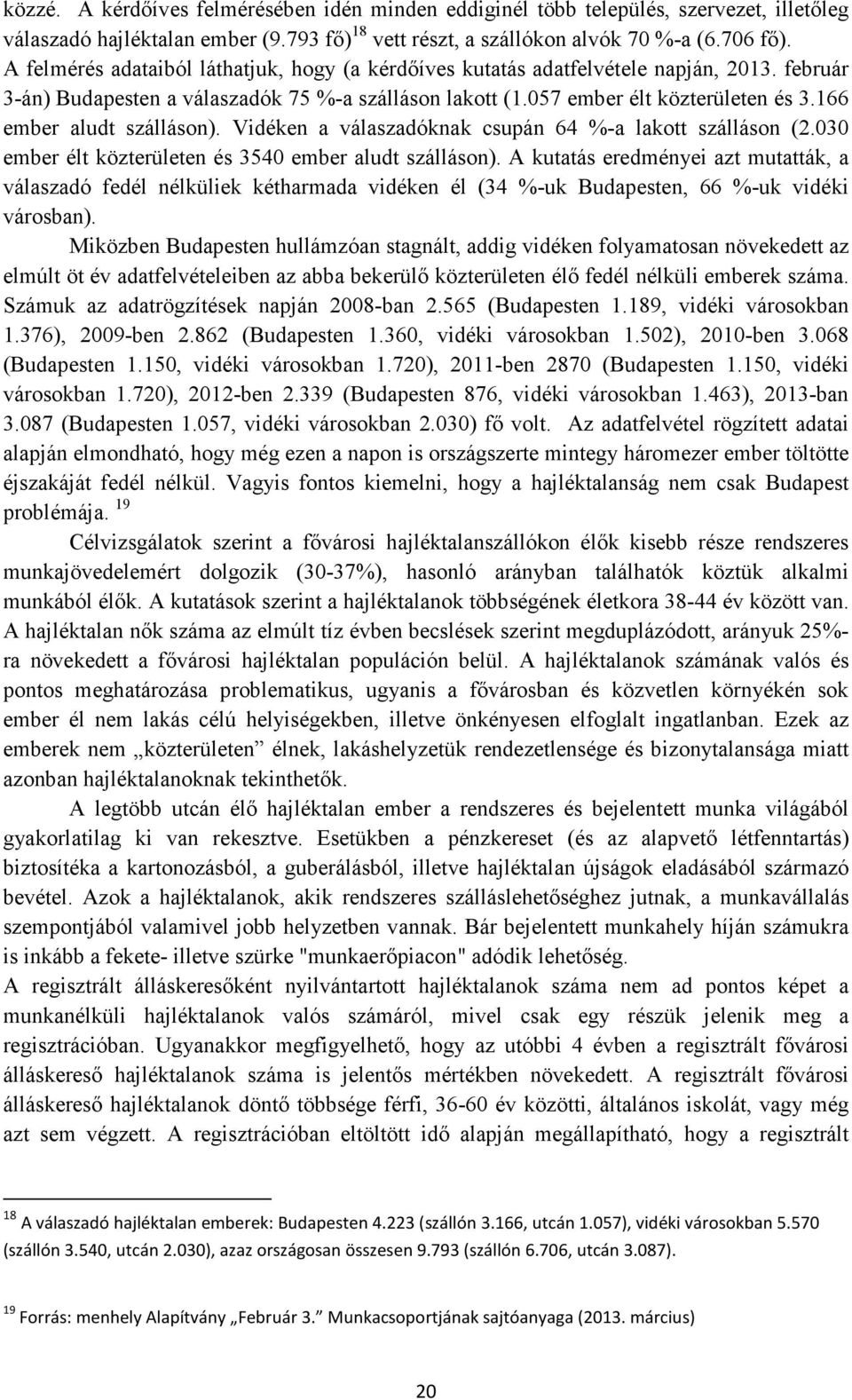 166 ember aludt szálláson). Vidéken a válaszadóknak csupán 64 %-a lakott szálláson (2.030 ember élt közterületen és 3540 ember aludt szálláson).