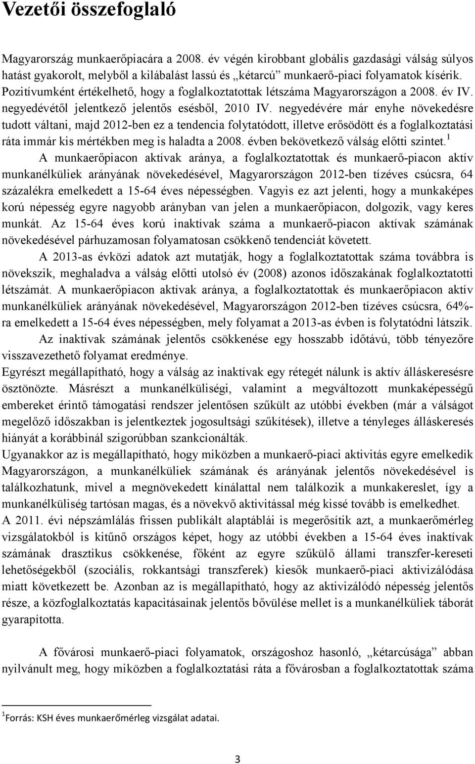 negyedévére már enyhe növekedésre tudott váltani, majd 2012-ben ez a tendencia folytatódott, illetve erősödött és a foglalkoztatási ráta immár kis mértékben meg is haladta a 2008.