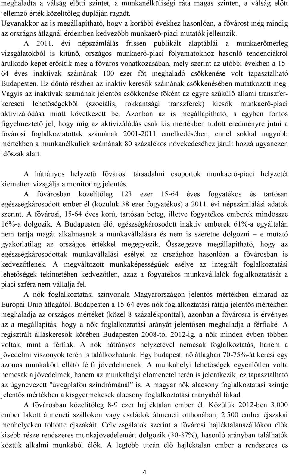 évi népszámlálás frissen publikált alaptáblái a munkaerőmérleg vizsgálatokból is kitűnő, országos munkaerő-piaci folyamatokhoz hasonló tendenciákról árulkodó képet erősítik meg a főváros