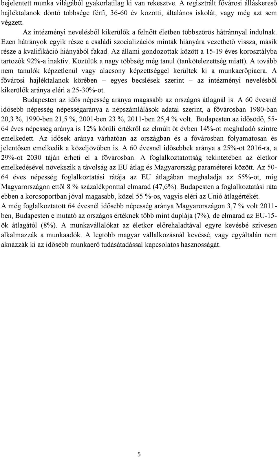 Ezen hátrányok egyik része a családi szocializációs minták hiányára vezethető vissza, másik része a kvalifikáció hiányából fakad.