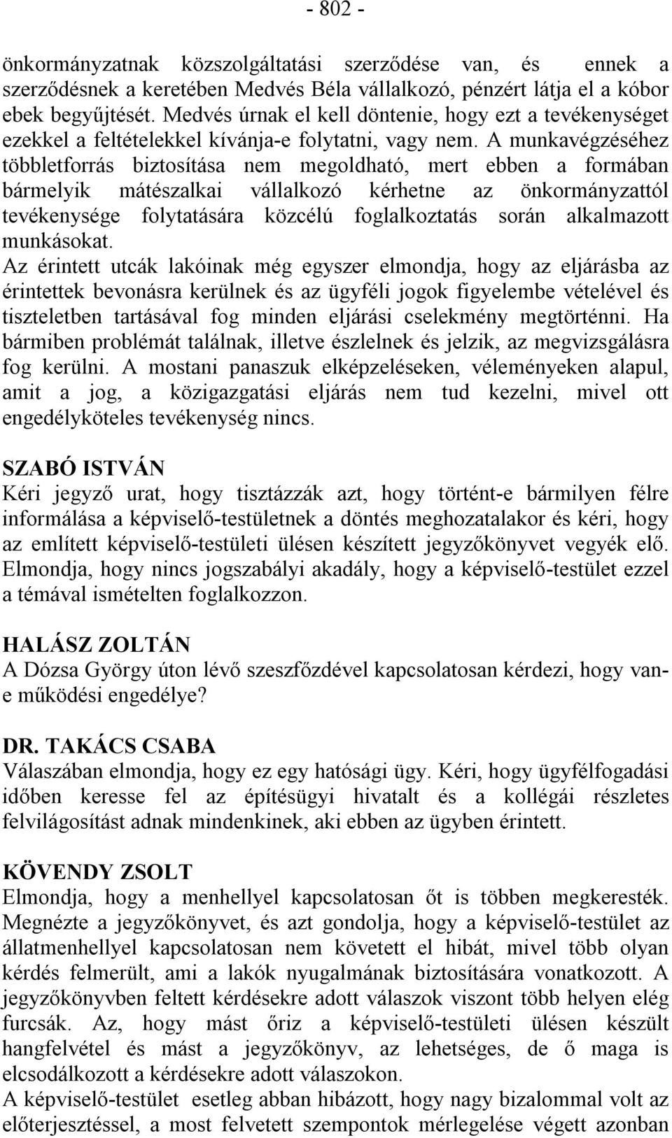 A munkavégzéséhez többletforrás biztosítása nem megoldható, mert ebben a formában bármelyik mátészalkai vállalkozó kérhetne az önkormányzattól tevékenysége folytatására közcélú foglalkoztatás során