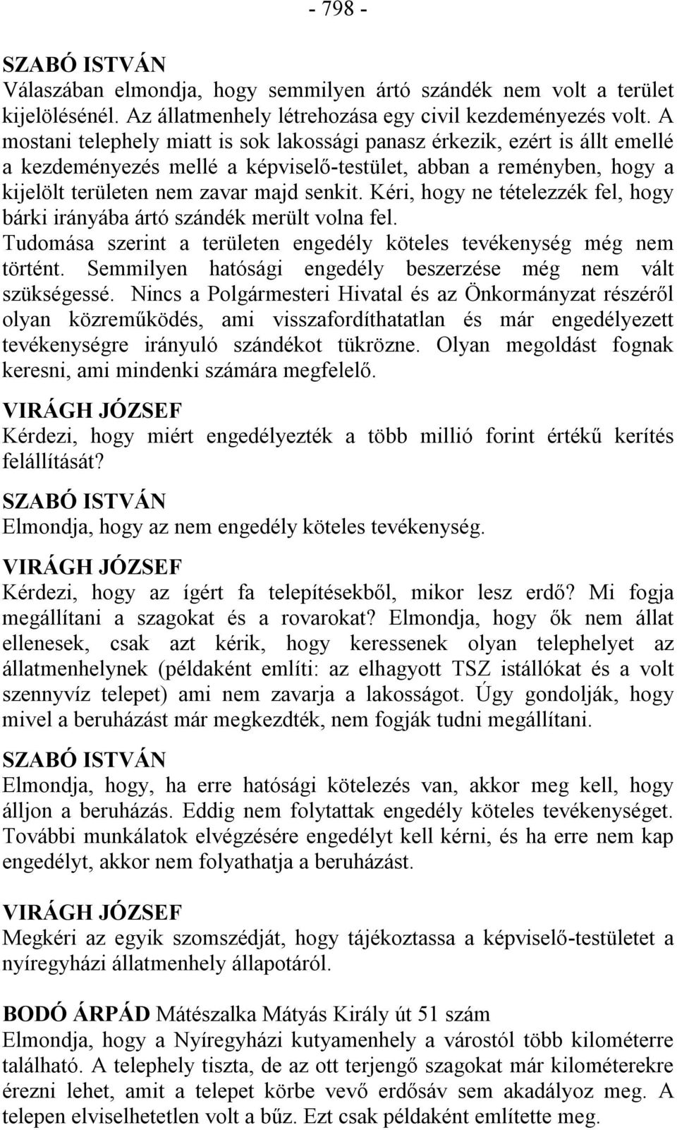 Kéri, hogy ne tételezzék fel, hogy bárki irányába ártó szándék merült volna fel. Tudomása szerint a területen engedély köteles tevékenység még nem történt.