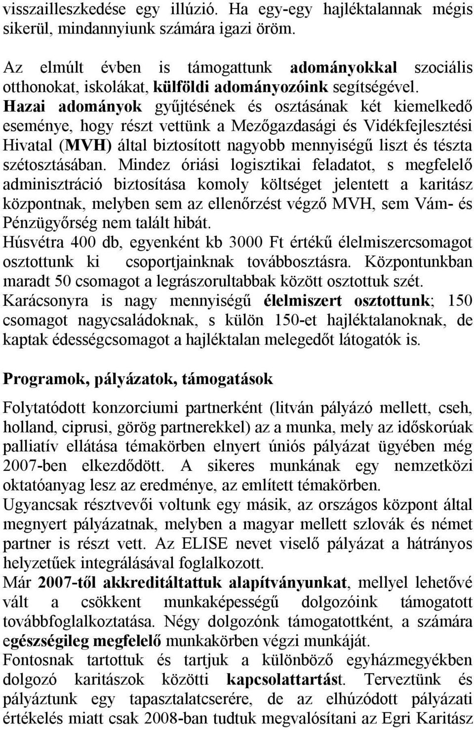 Hazai adományok gyűjtésének és osztásának két kiemelkedő eseménye, hogy részt vettünk a Mezőgazdasági és Vidékfejlesztési Hivatal (MVH) által biztosított nagyobb mennyiségű liszt és tészta