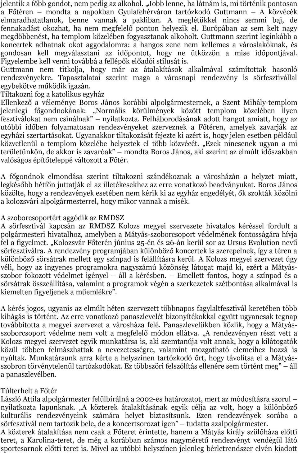 A meglétükkel nincs semmi baj, de fennakadást okozhat, ha nem megfelelő ponton helyezik el. Európában az sem kelt nagy megdöbbenést, ha templom közelében fogyasztanak alkoholt.