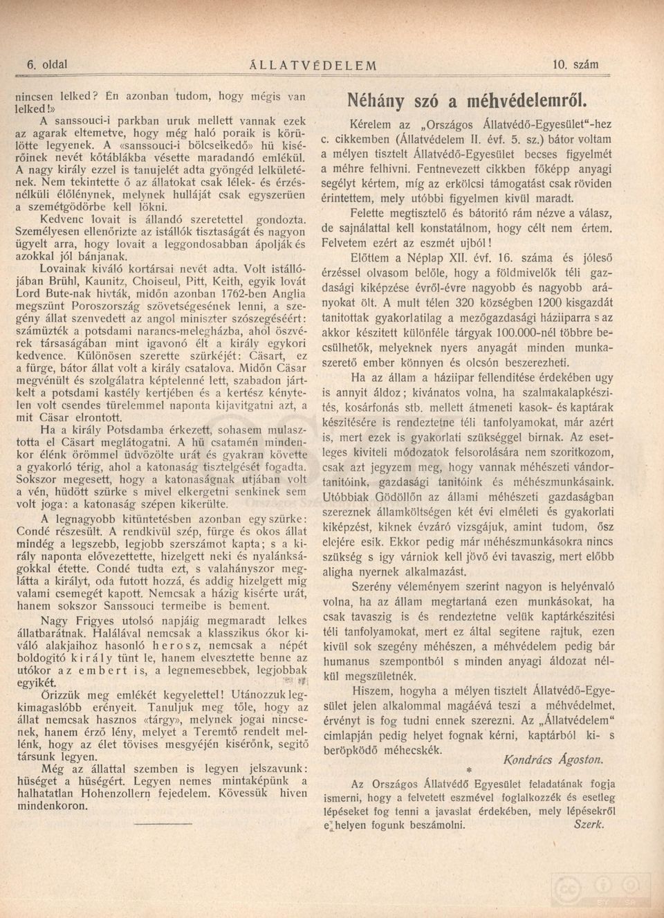 A nagy király ezzel is tanujelét adta gyöngéd lelkületének. Nem tekintette ő az állatokat csak lélek- és érzésnélküli élőlénynek, melynek hulláját csak egyszerűen a szemétgödörbe kell lökni.