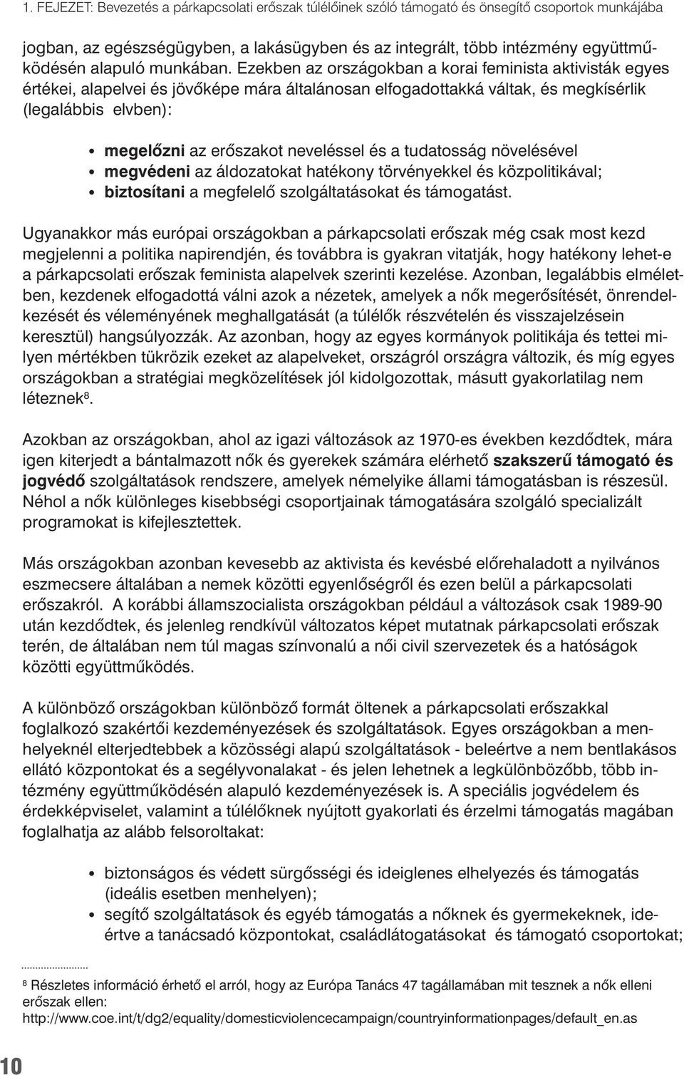 Ezekben az országokban a korai feminista aktivisták egyes értékei, alapelvei és jövôképe mára általánosan elfogadottakká váltak, és megkísérlik (legalábbis elvben): megelôzni az erôszakot neveléssel