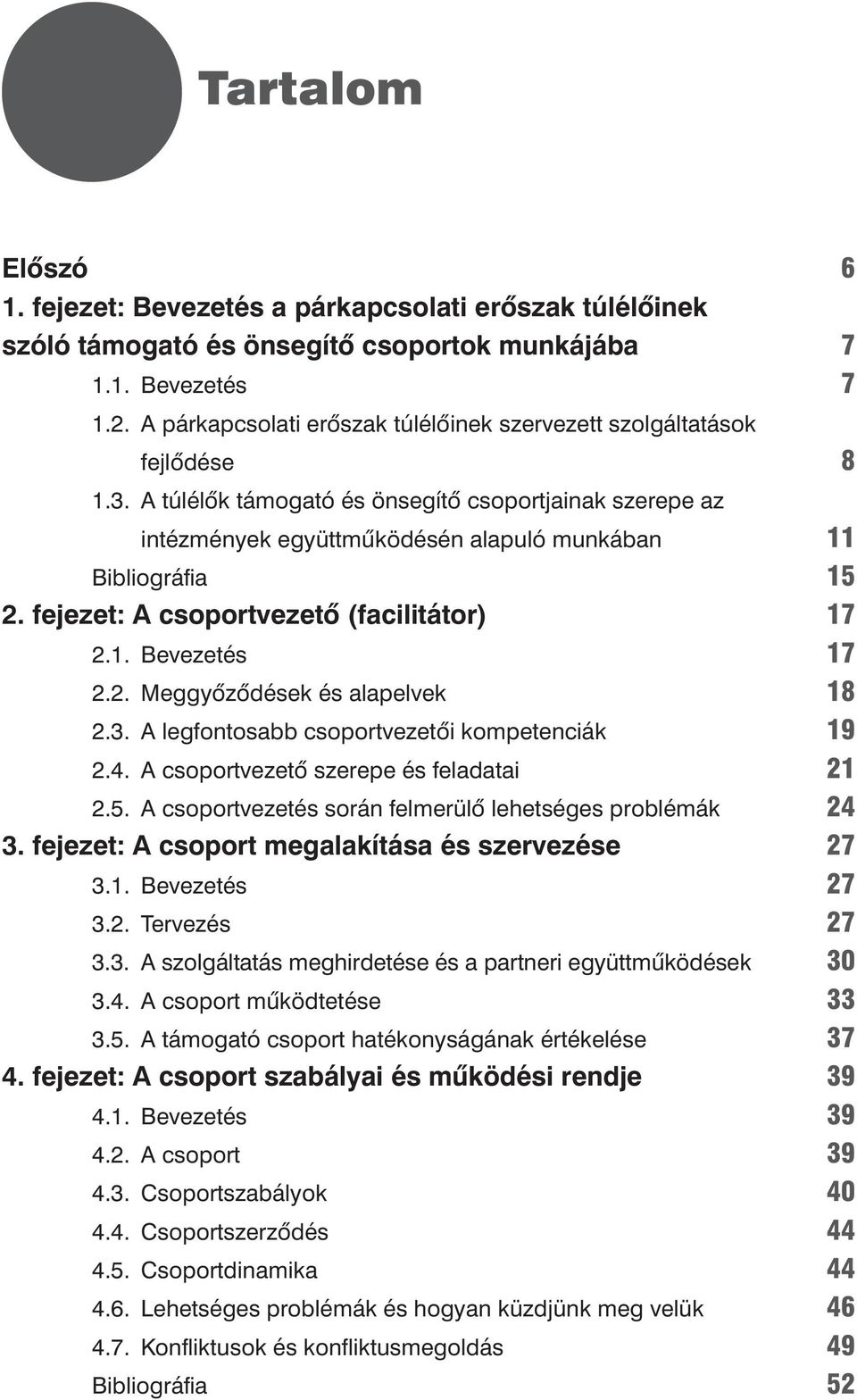 fejezet: A csoportvezetô (facilitátor) 2.1. Bevezetés 2.2. Meggyôzôdések és alapelvek 2.3. A legfontosabb csoportvezetôi kompetenciák 2.4. A csoportvezetô szerepe és feladatai 2.5.