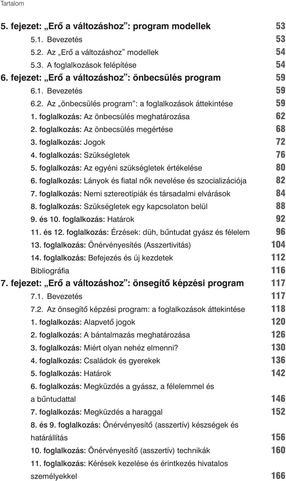 foglalkozás: Az egyéni szükségletek értékelése 6. foglalkozás: Lányok és fiatal nôk nevelése és szocializációja 7. foglalkozás: Nemi sztereotípiák és társadalmi elvárások 8.