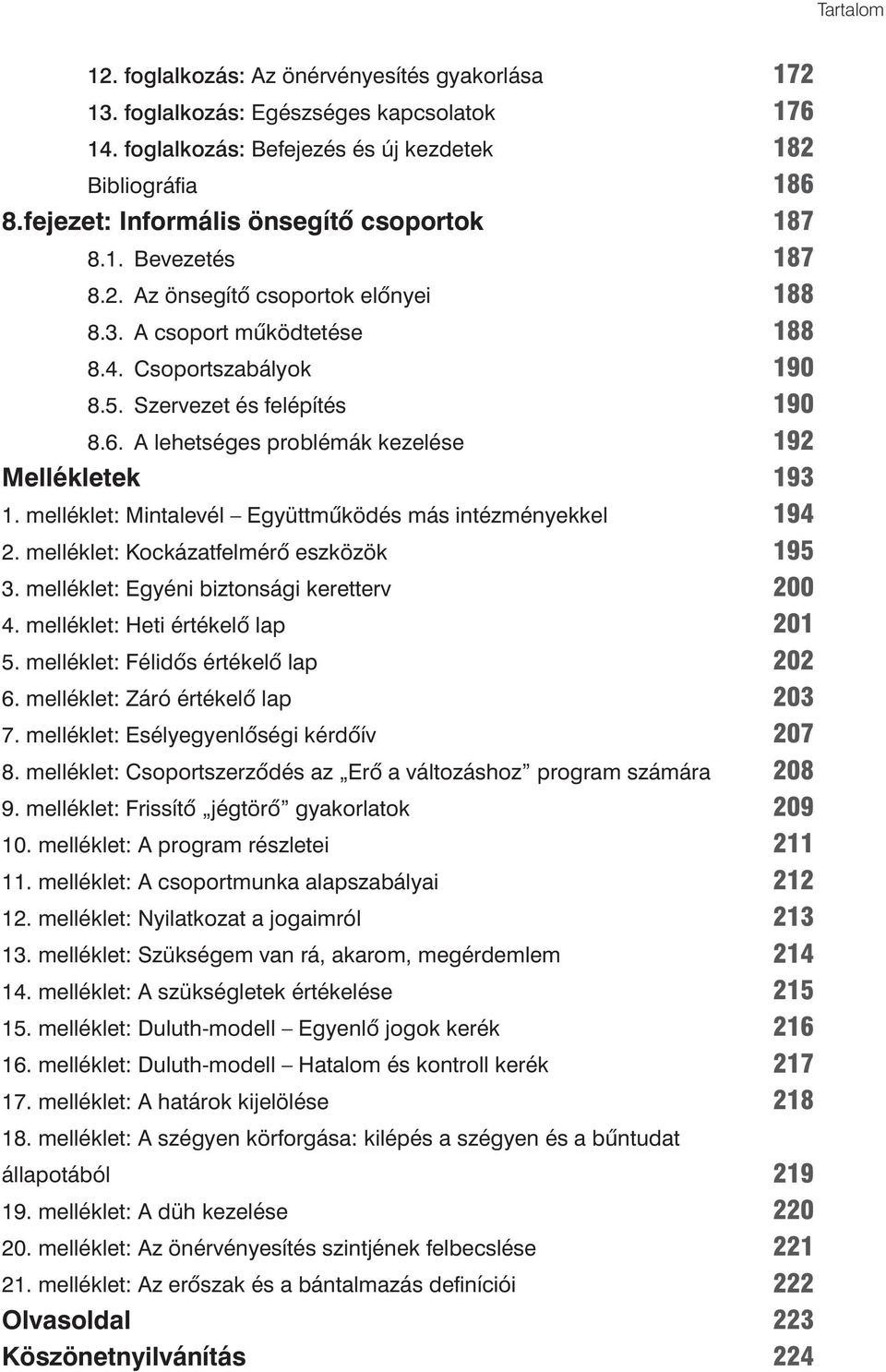 melléklet: Mintalevél Együttmûködés más intézményekkel 2. melléklet: Kockázatfelmérô eszközök 3. melléklet: Egyéni biztonsági keretterv 4. melléklet: Heti értékelô lap 5.