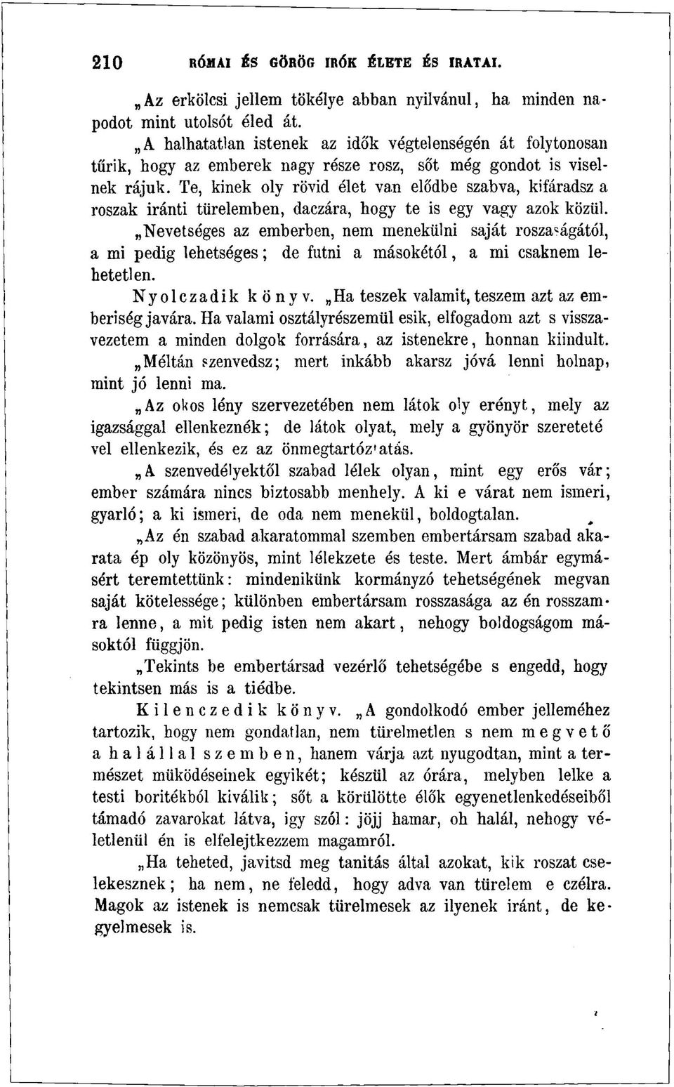 Te, kinek oly rövid élet van elődbe szabva, kifáradsz a roszak iránti türelemben, daczára, hogy te is egy vagy azok közül.