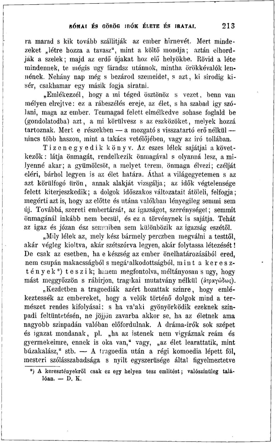 Rövid a léte mindennek, te mégis ugy fáradsz utánnok, mintha örökkévalók lennének. Néhány nap még s bezárod szemeidet, s azt, ki sirodig kísér, csakhamar egy másik fogja siratni.