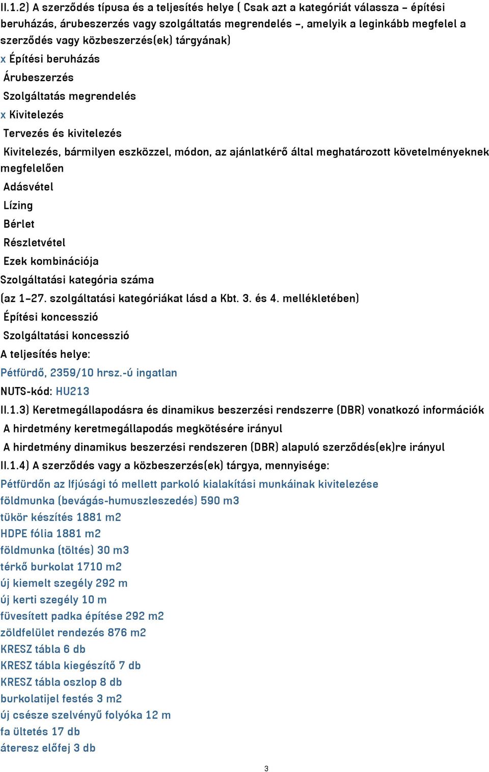 követelményeknek megfelelően Adásvétel Lízing Bérlet Részletvétel Ezek kombinációja Szolgáltatási kategória száma (az 1 27. szolgáltatási kategóriákat lásd a Kbt. 3. és 4.