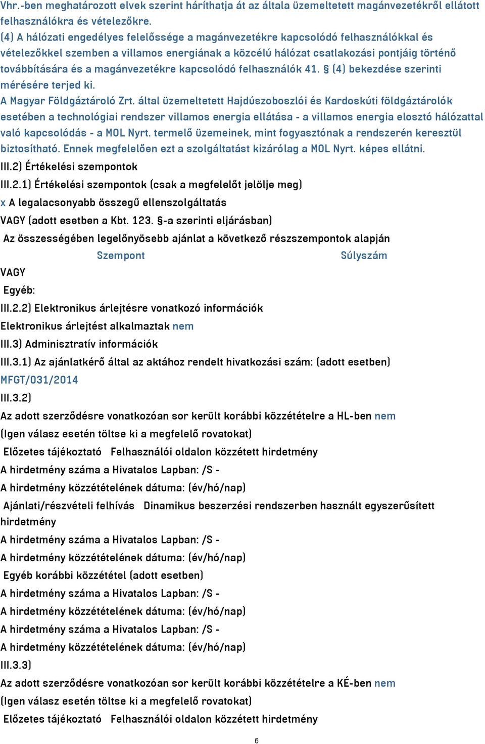 magánvezetékre kapcsolódó felhasználók 41. (4) bekezdése szerinti mérésére terjed ki. A Magyar Földgáztároló Zrt.