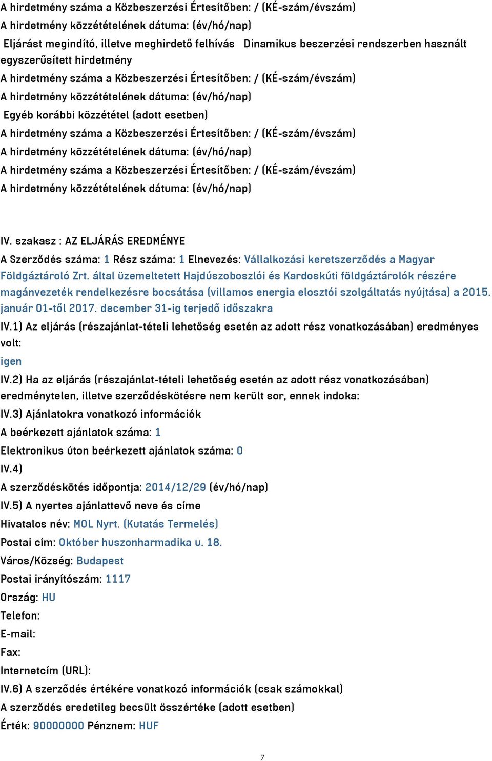 Értesítőben: / (KÉ-szám/évszám) IV. szakasz : AZ ELJÁRÁS EREDMÉNYE A Szerződés száma: 1 Rész száma: 1 Elnevezés: Vállalkozási keretszerződés a Magyar Földgáztároló Zrt.