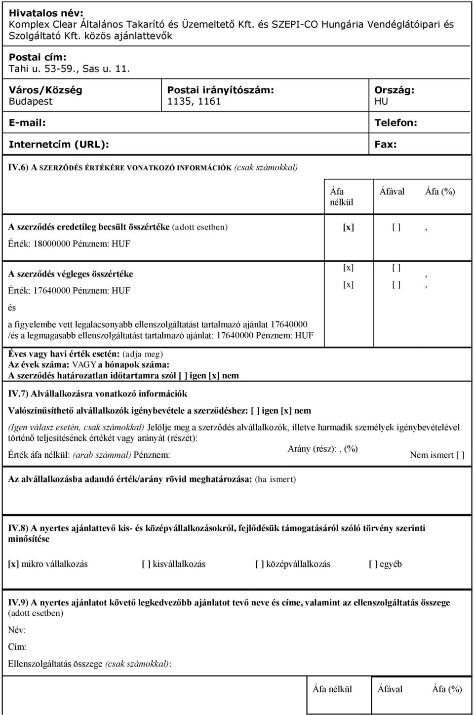 6) A SZERZŐDÉS ÉRTÉKÉRE VONATKOZÓ INFORMÁCIÓK (csak számokkal) Áfa nélkül Áfával Áfa (%) A szerződés eredetileg becsült összértéke (adott esetben) Érték: 18000000 Pénznem: HUF [x] [ ], A szerződés