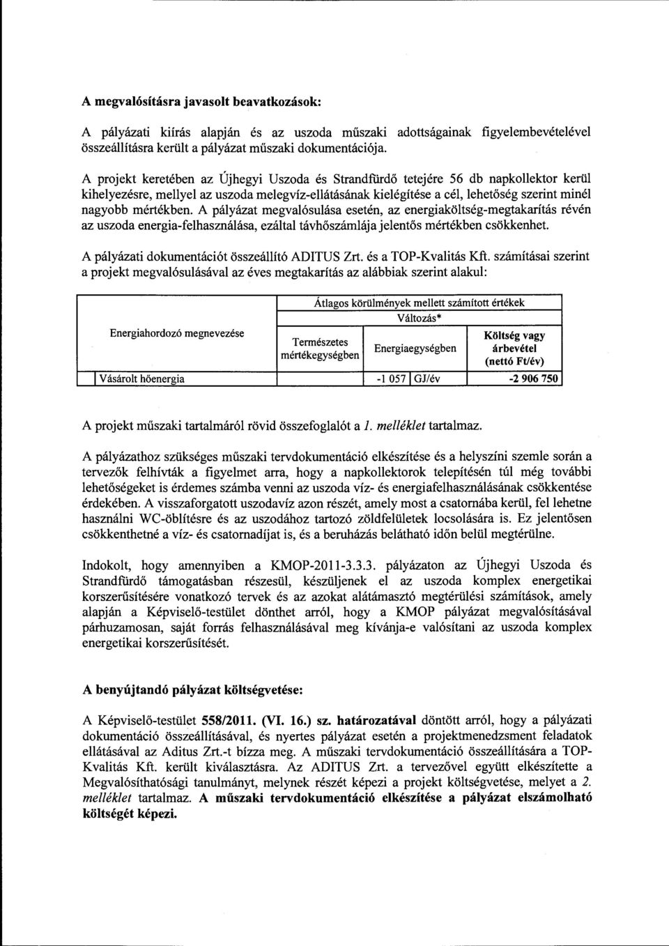 lehetőség szerint minél nagyobb mértékben. A pályázat megvalósulása esetén, az energiaköltség-megtakarítás révén az uszoda energia-felhasználása, ezáltal távhőszámlájajelentős mértékben csökkenhet.