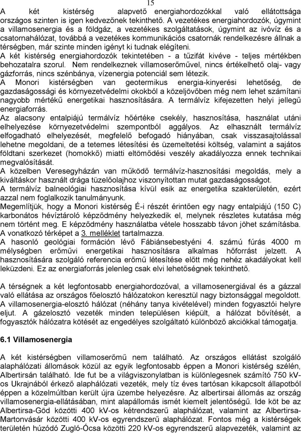 állnak a térségben, már szinte minden igényt ki tudnak elégíteni. A két kistérség energiahordozók tekintetében - a tűzifát kivéve - teljes mértékben behozatalra szorul.