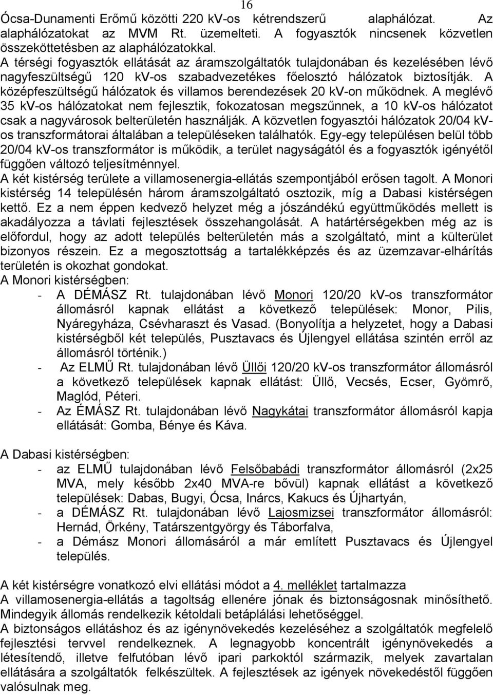 A középfeszültségű hálózatok és villamos berendezések 20 kv-on működnek.