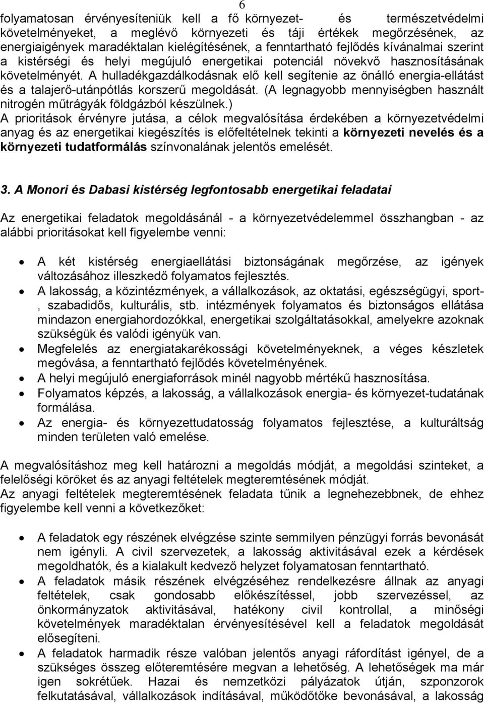 A hulladékgazdálkodásnak elő kell segítenie az önálló energia-ellátást és a talajerő-utánpótlás korszerű megoldását. (A legnagyobb mennyiségben használt nitrogén műtrágyák földgázból készülnek.