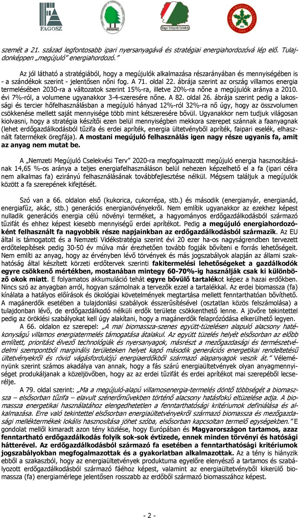 ábrája szerint az ország villamos energia termelésében 2030-ra a változatok szerint 15%-ra, illetve 20%-ra nőne a megújulók aránya a 2010. évi 7%-ról, a volumene ugyanakkor 3-4-szeresére nőne. A 82.