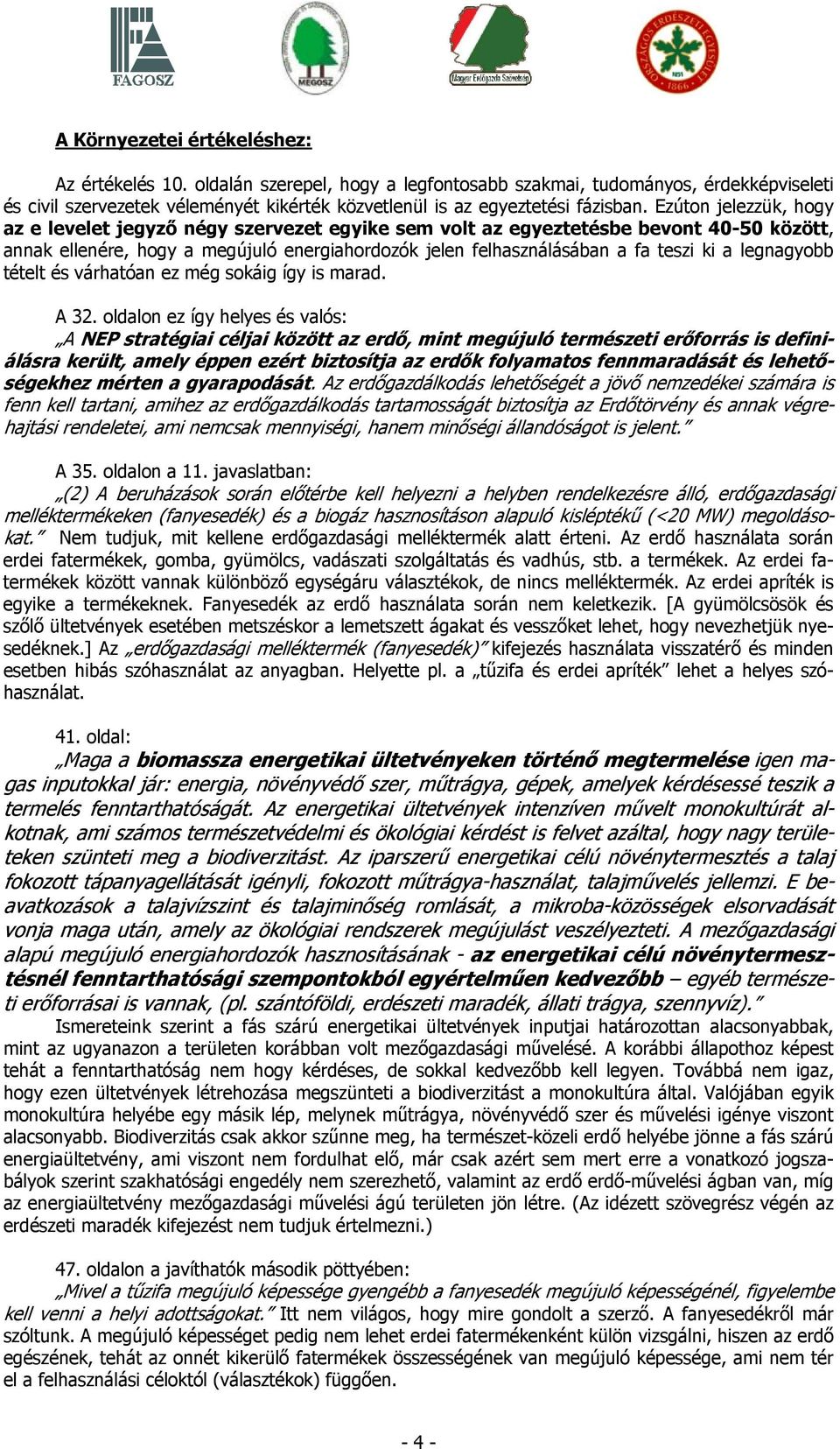 Ezúton jelezzük, hogy az e levelet jegyző négy szervezet egyike sem volt az egyeztetésbe bevont 40-50 között, annak ellenére, hogy a megújuló energiahordozók jelen felhasználásában a fa teszi ki a