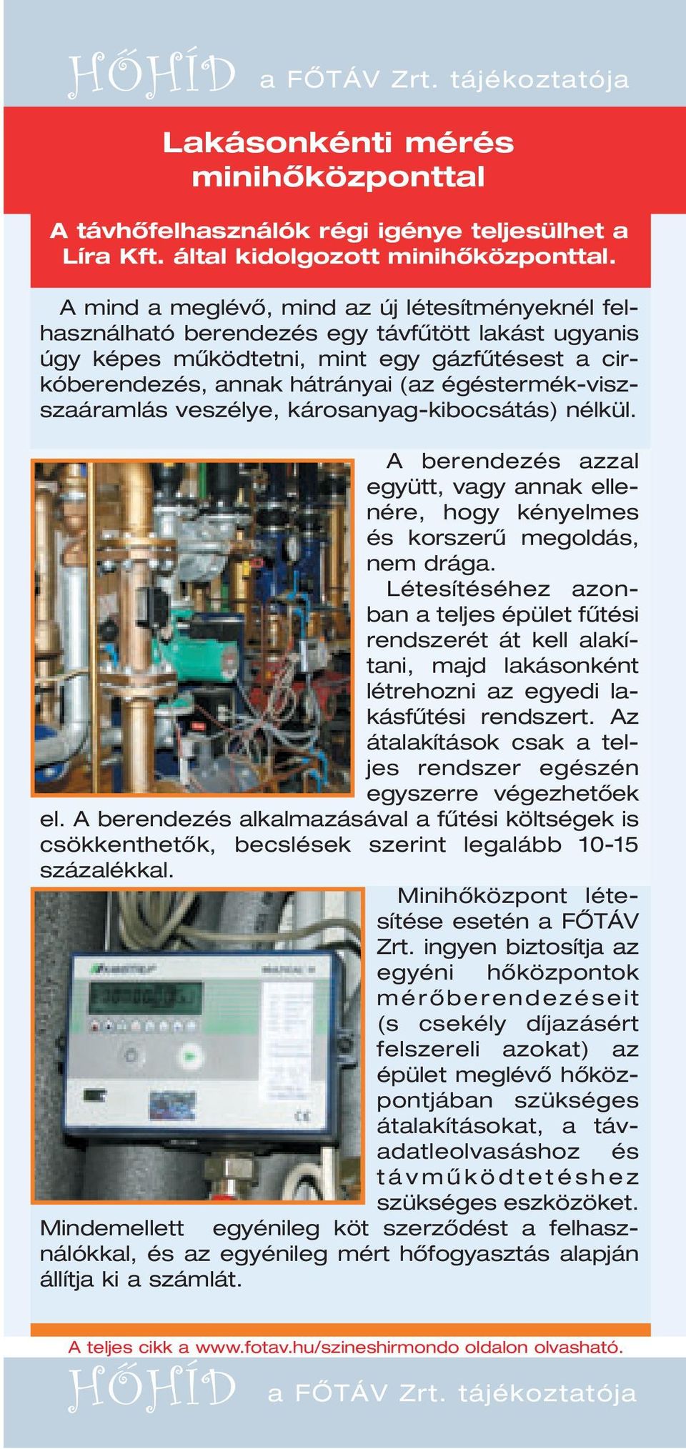 égéstermék-viszszaáramlás veszélye, károsanyag-kibocsátás) nélkül. A berendezés azzal együtt, vagy annak ellenére, hogy kényelmes és korszerû megoldás, nem drága.