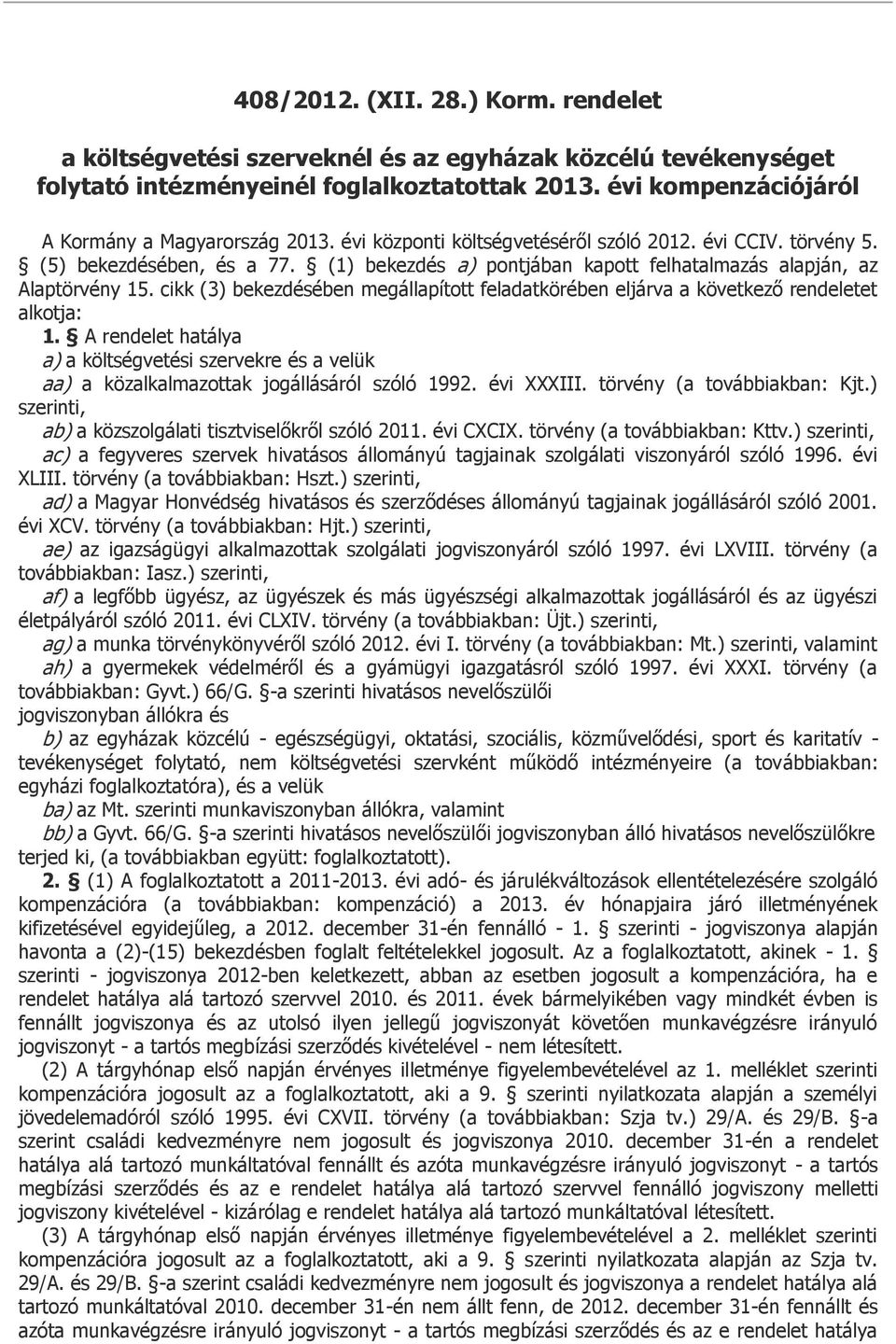 cikk (3) bekezdésében megállapított feladatkörében eljárva a következő rendeletet alkotja: 1. A rendelet hatálya a) a költségvetési szervekre és a velük aa) a közalkalmazottak jogállásáról szóló 1992.