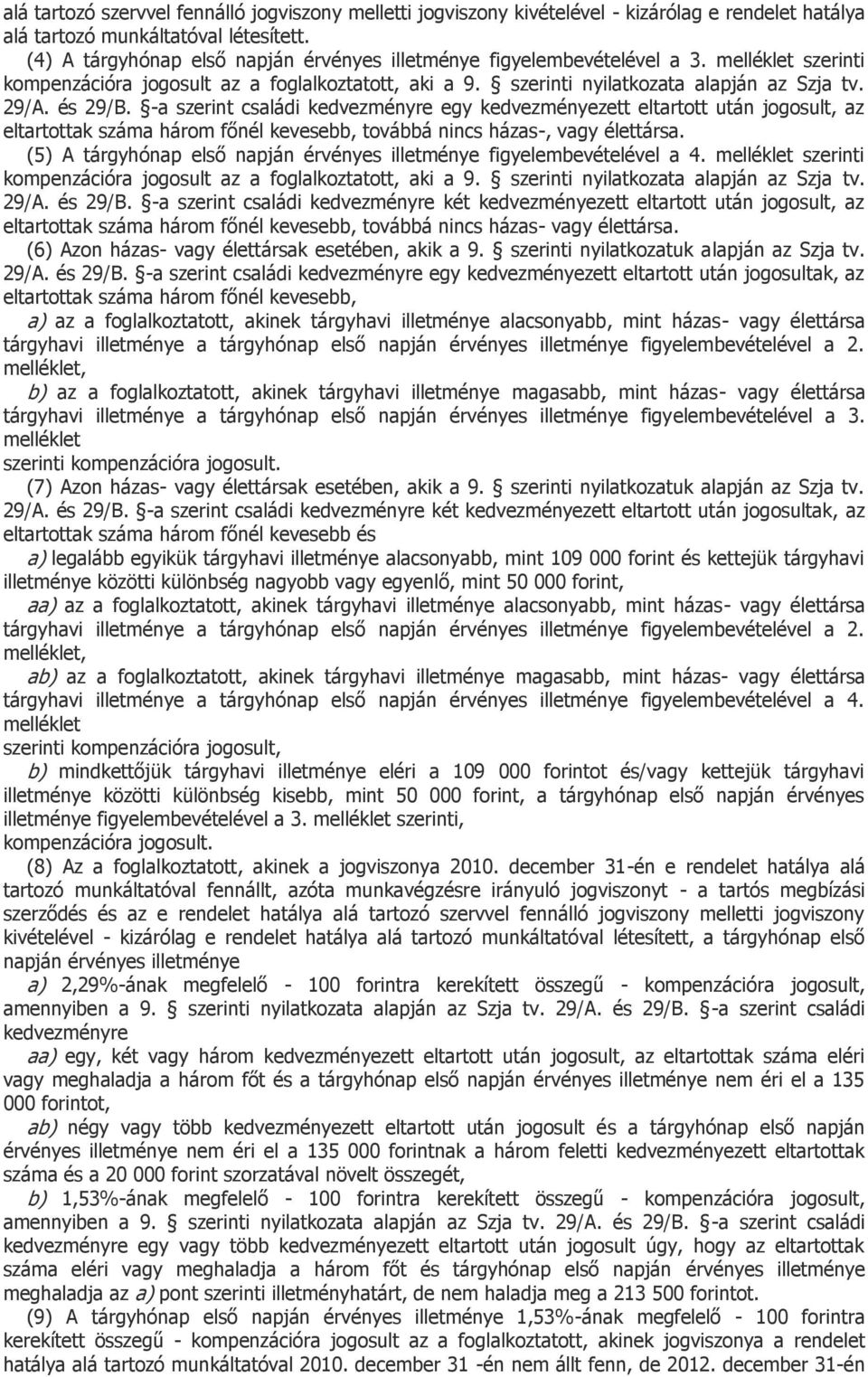 és 29/B. -a szerint családi kedvezményre egy kedvezményezett eltartott után jogosult, az eltartottak száma három főnél kevesebb, továbbá nincs házas-, vagy élettársa.