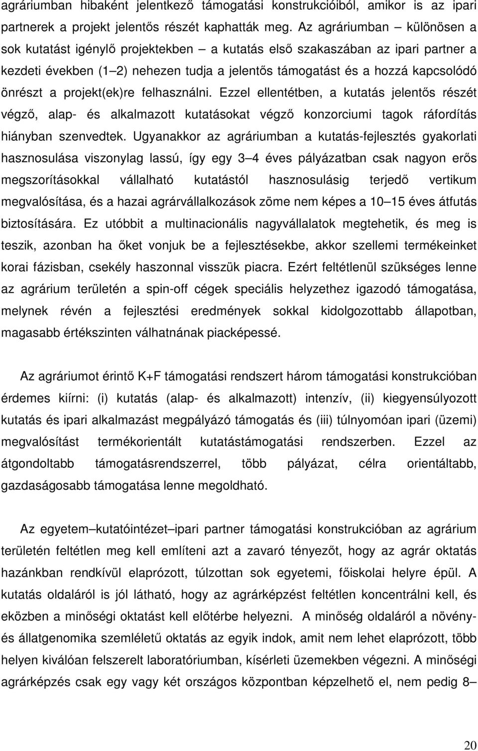 projekt(ek)re felhasználni. Ezzel ellentétben, a kutatás jelentős részét végző, alap- és alkalmazott kutatásokat végző konzorciumi tagok ráfordítás hiányban szenvedtek.